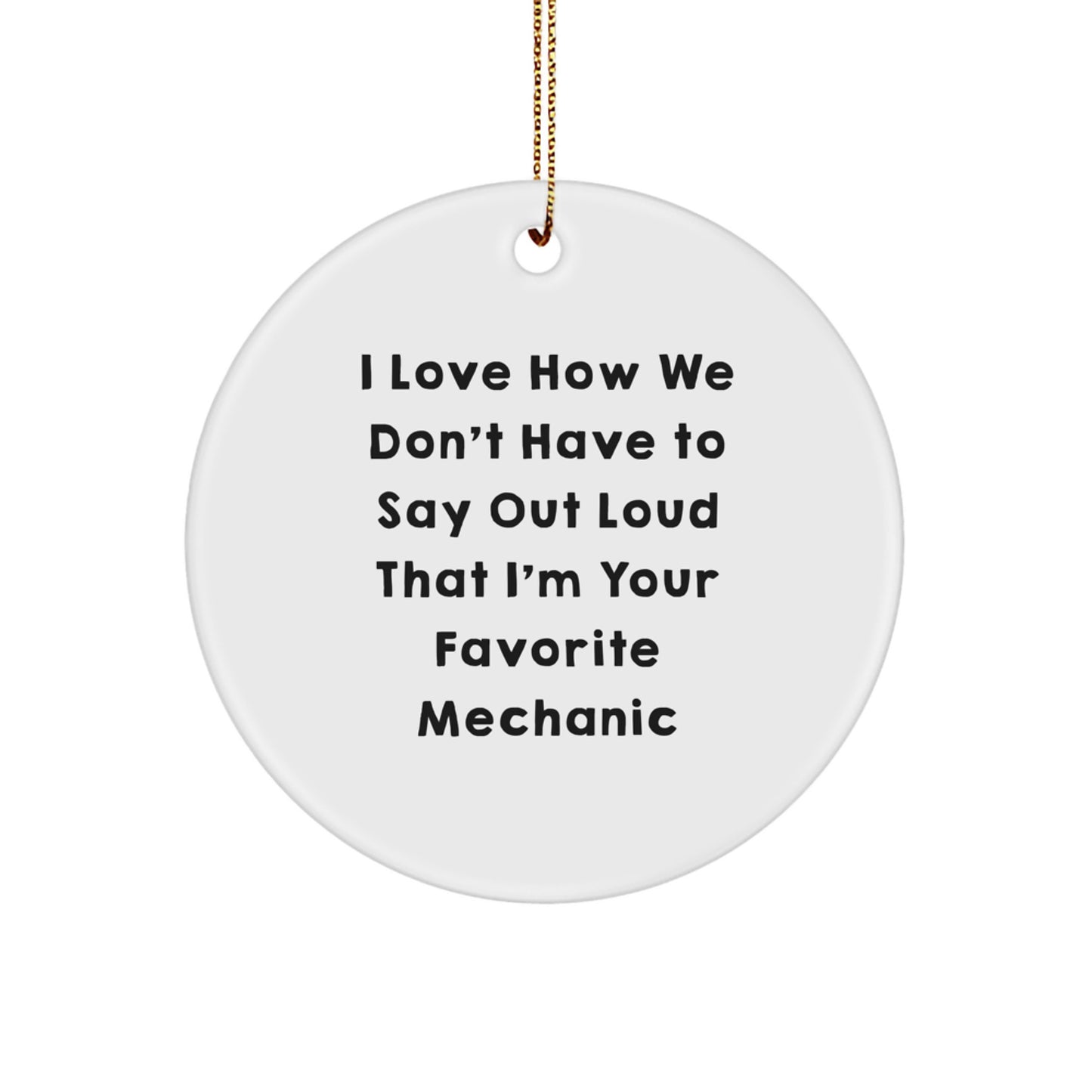 Mechanic Gifts for Family - Funny Circle Ornament, 'I Love How We Don't Have To Say Out Loud That I'm Your Favorite Mechanic', Christmas Unique Gifts from Friends - Image 1