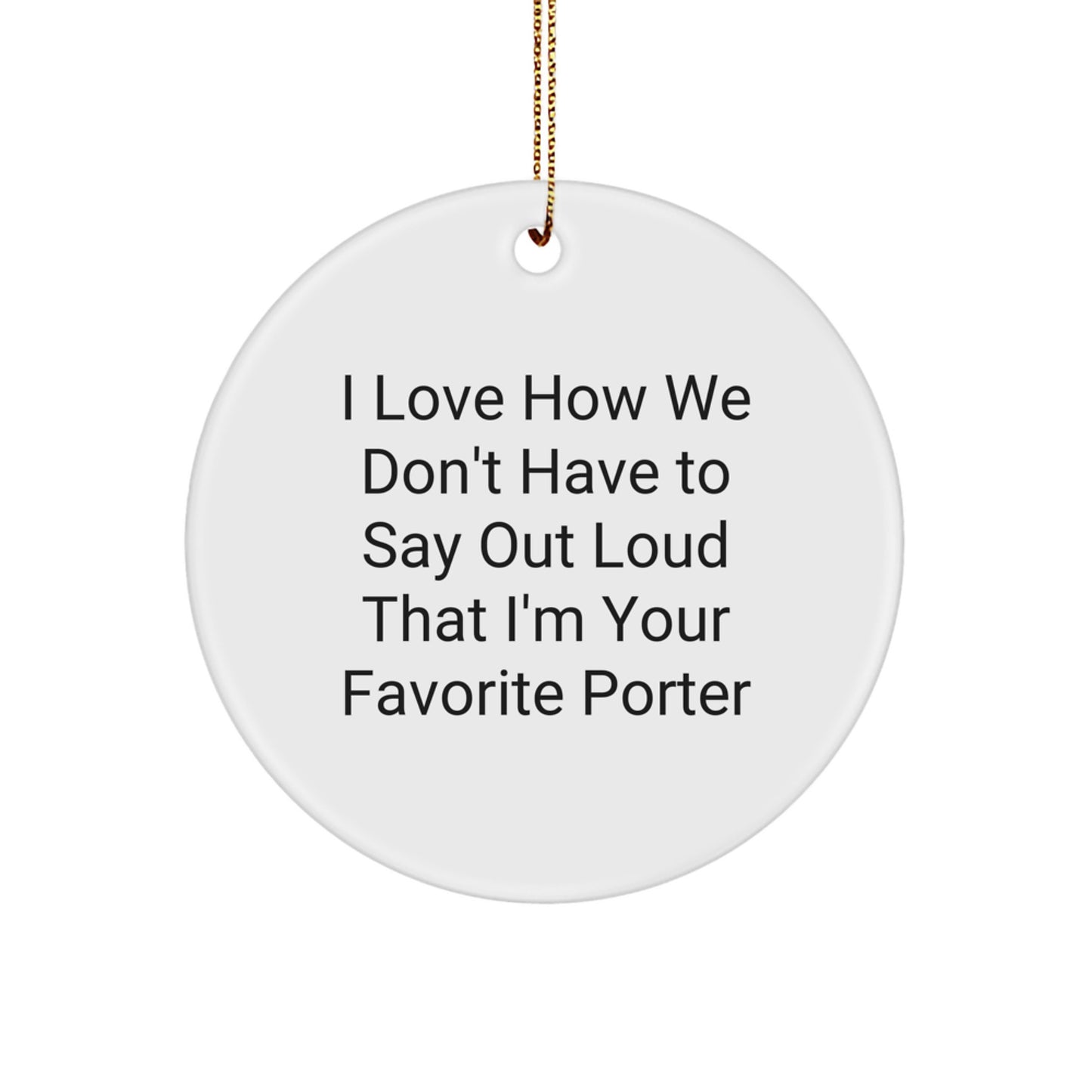 Funny Porter Gifts, I Love How We Don't Say Out Loud, Circle Ornament, Perfect for Christmas Memorable Presents from Family to Favorite Porter - Image 1