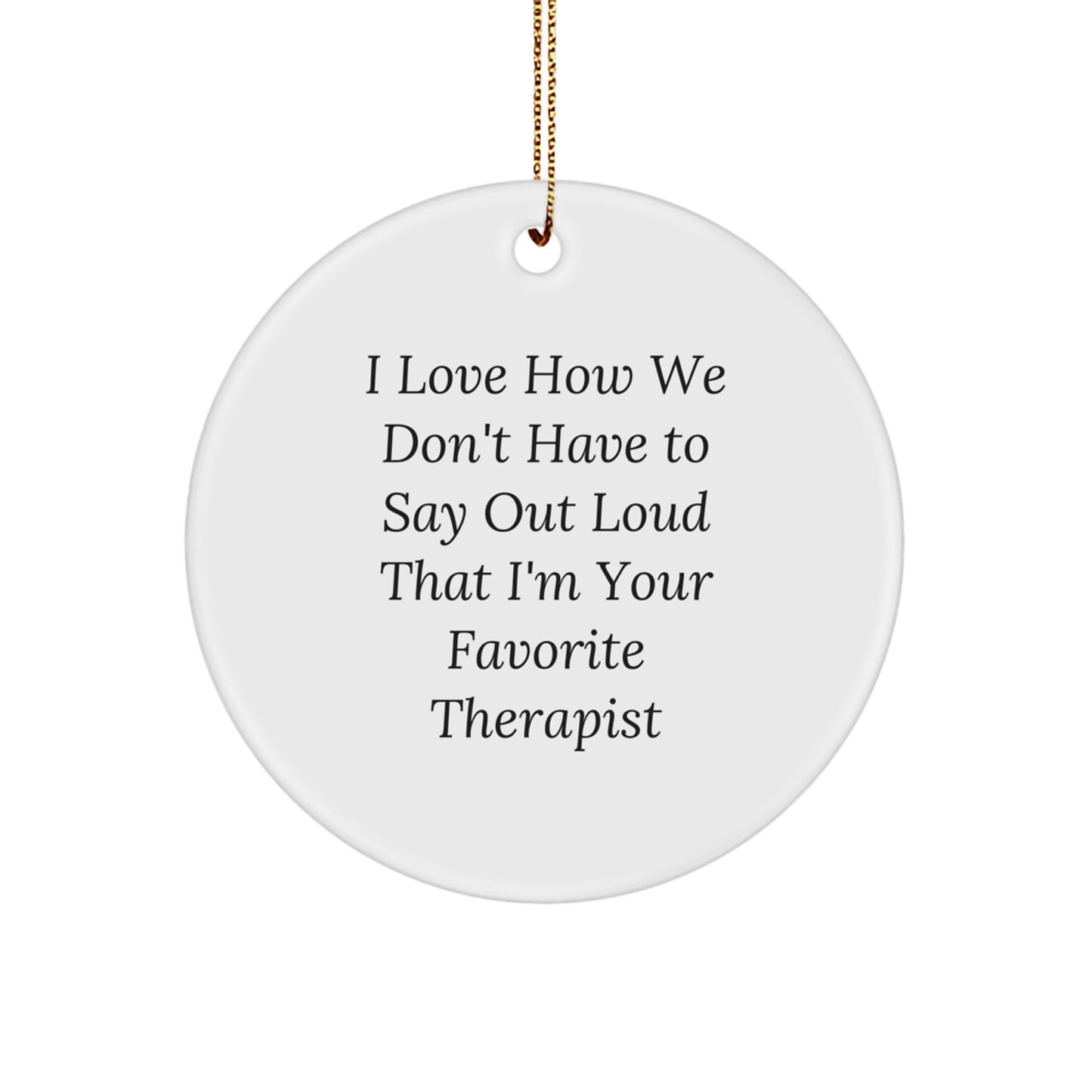 Gifts from Friends and Family, Therapist Circle Ornament, 'I Love How We Don't Have To Say Out Loud That I'm Your Favorite Therapist', Christmas Unique Gifts for Therapist - Image 1