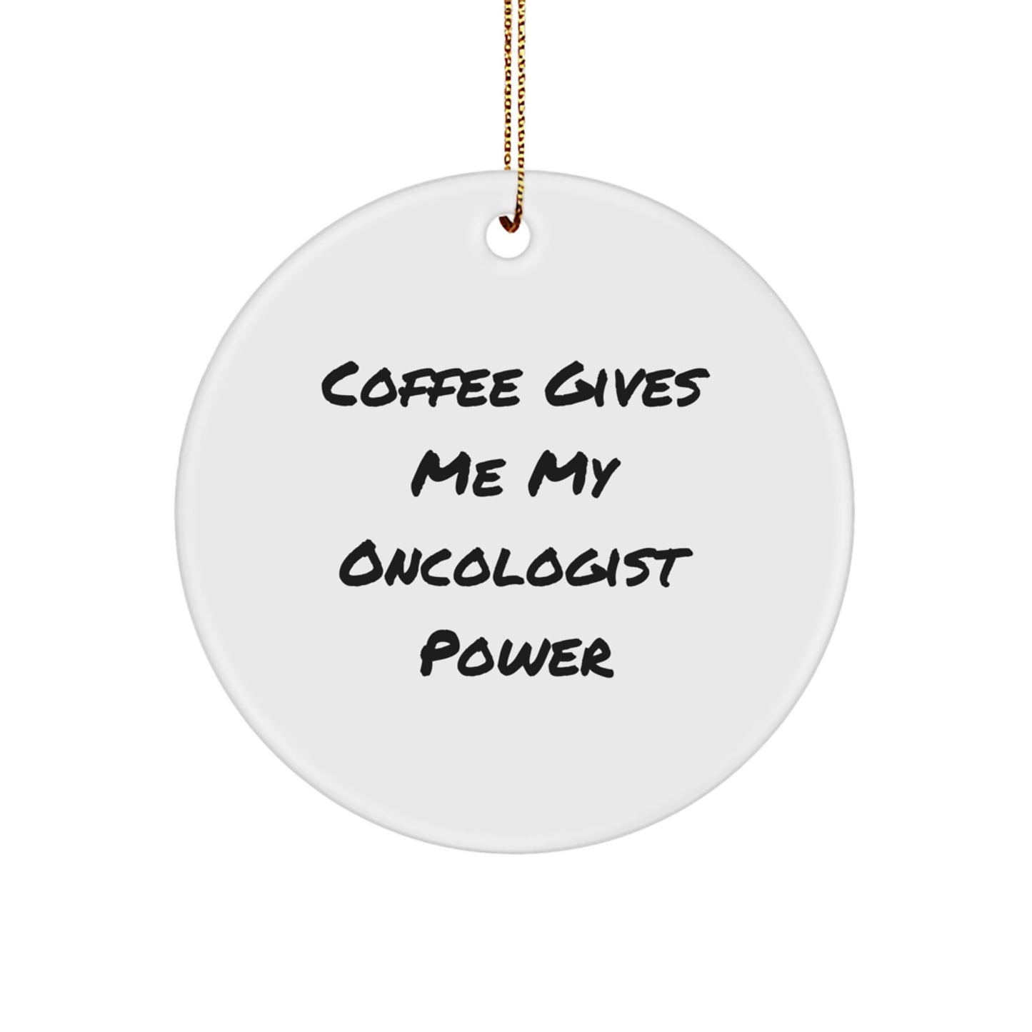 Funny Oncologist Gifts from Friends for Christmas - 'Coffee Gives Me My Oncologist Power' Circle Ornament - Image 1