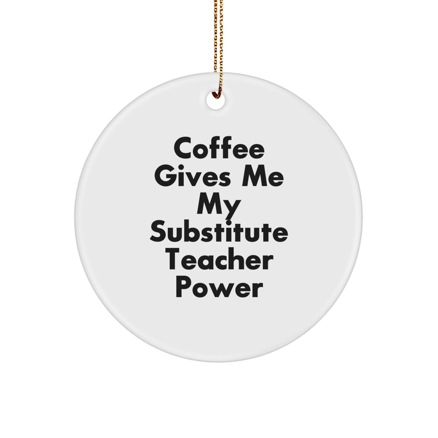 Funny Substitute Teacher Gifts from Friends, Circle Ornament with 'Coffee Gives Me My Substitute Teacher Power' Quote for Christmas - Image 1