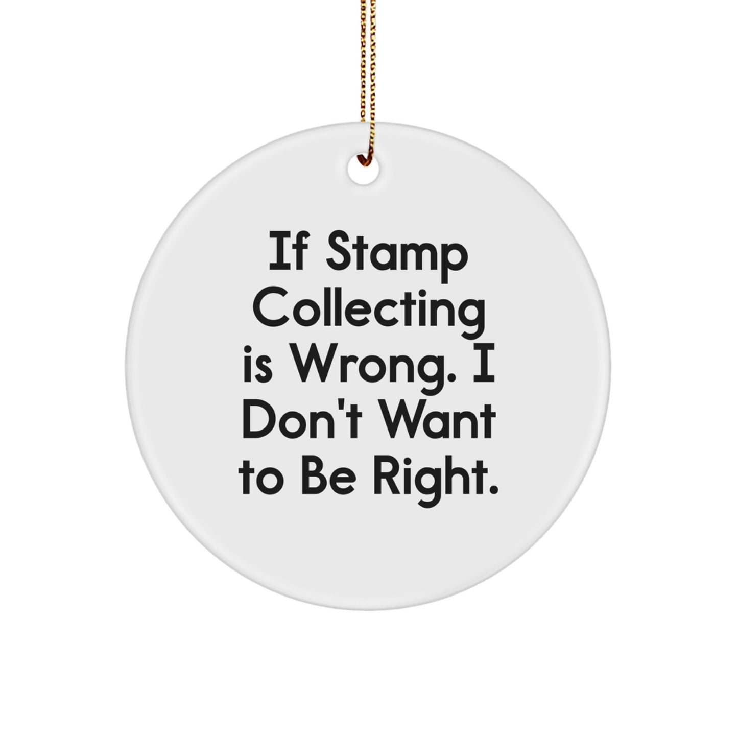 Stamp Collecting Gifts from Friends, Family, or Coworkers - If Stamp Collecting Is Wrong, I Don't Want to Be Right., Cute Christmas Circle Ornament for Stamp Collecting Enthusiasts - Image 1