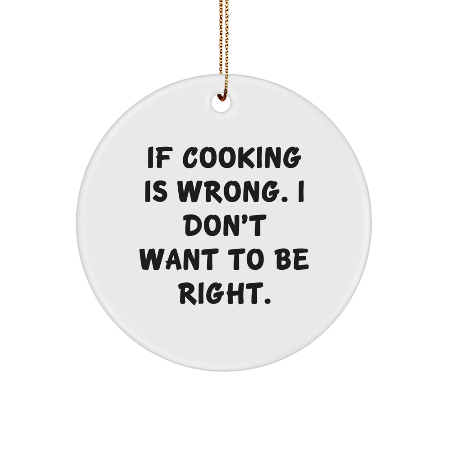 Funny Cooking Gifts for Friends and Family - 'If Cooking Is Wrong, I Don't Want To Be Right' Circle Ornament, White, 2.75'' Tall, Christmas Memorable Presents for Men and Women - Image 1