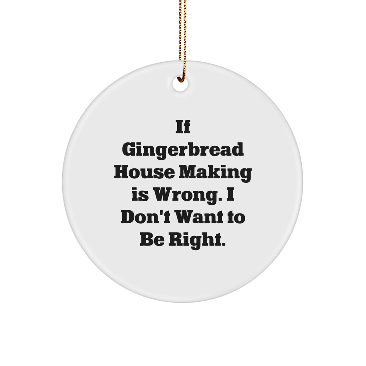 Gingerbread House Making Fun Circle Ornaments, Gifts for Friends, 'If Gingerbread House Making Is Wrong. I Don't Want To Be Right.' Funny Christmas Decor - Image 1