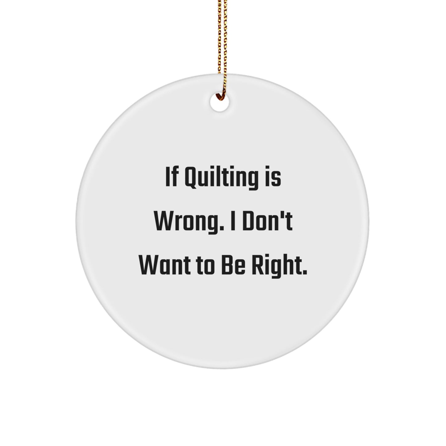Quilting Gifts from Friends, Circle Ornament with Funny Quote 'If Quilting Is Wrong. I Don't Want To Be Right.' for Quilting Enthusiasts, White Circle Ornament, Christmas Unique Gifts - Image 1