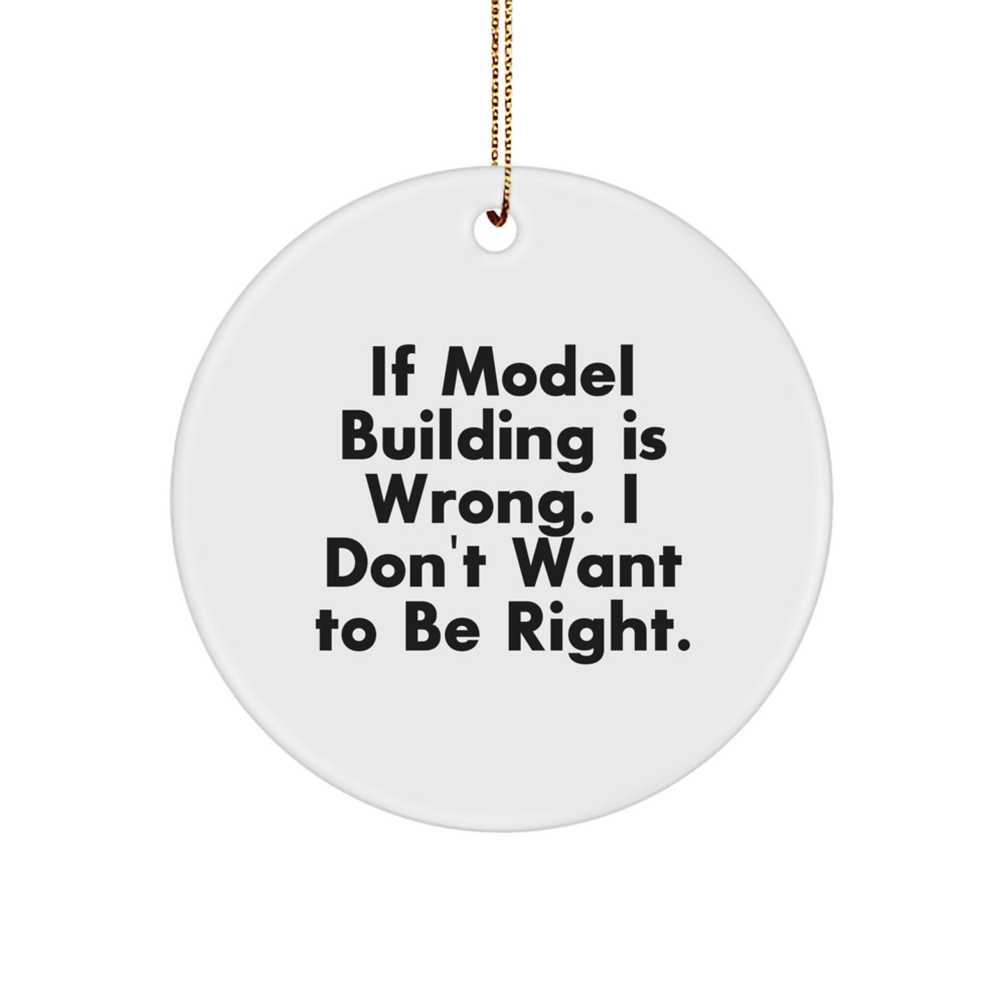 Model Building Gifts - Circle Ornament with Funny Quote 'If Model Building Is Wrong. I Don't Want To Be Right.' - Gifts from Friends to Family for Christmas - Image 1