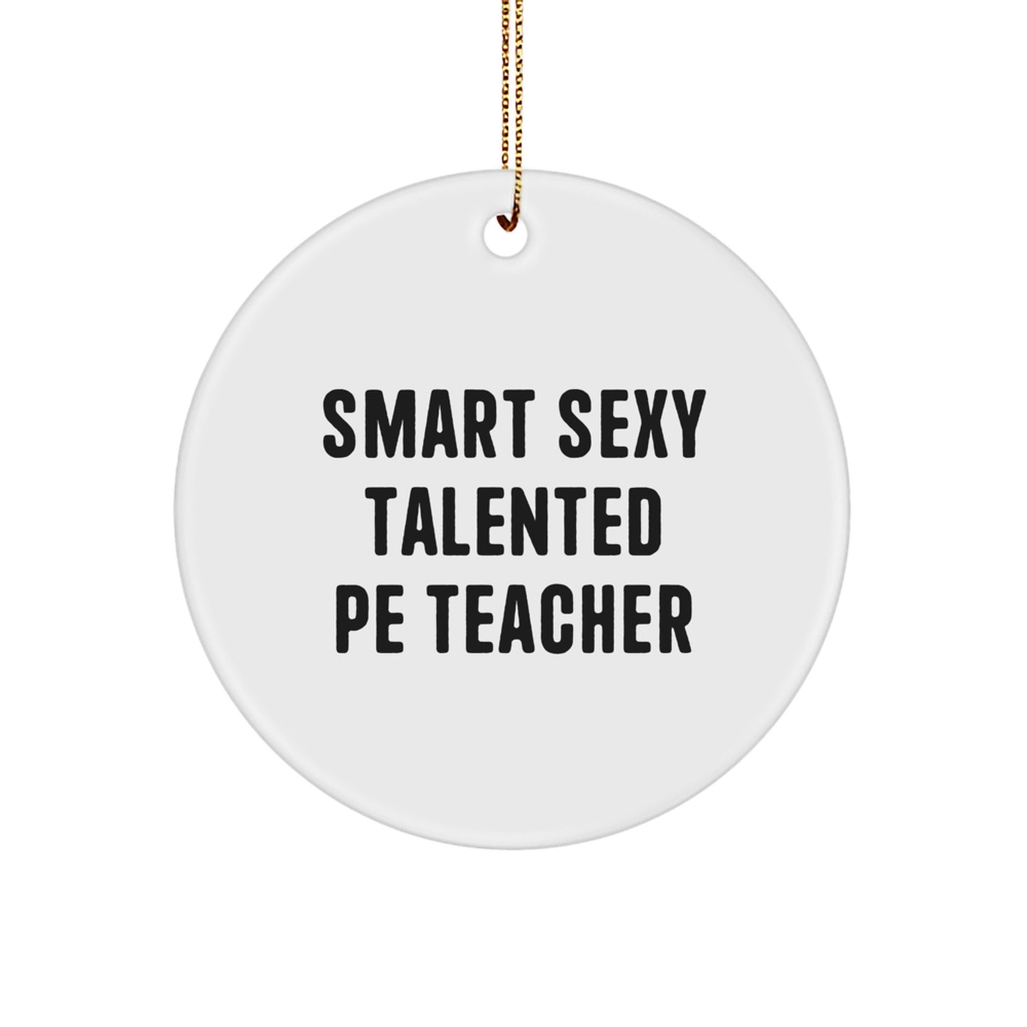 Smart Sexy Talented PE Teacher Circle Ornament, 'Funny' Quote Gifts from Friends to PE Teacher for Christmas - Image 1