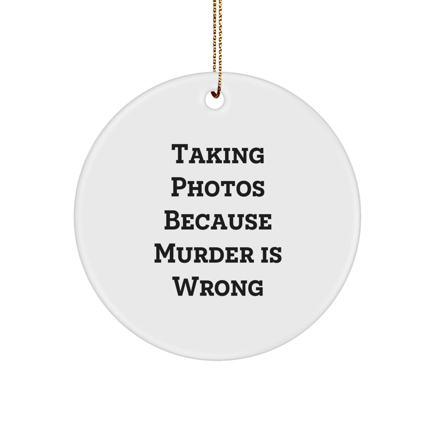 Taking Photos Gifts from Friends - Circle Ornament for Christmas - 'Taking Photos Because Murder Is Wrong' Quote - Image 1