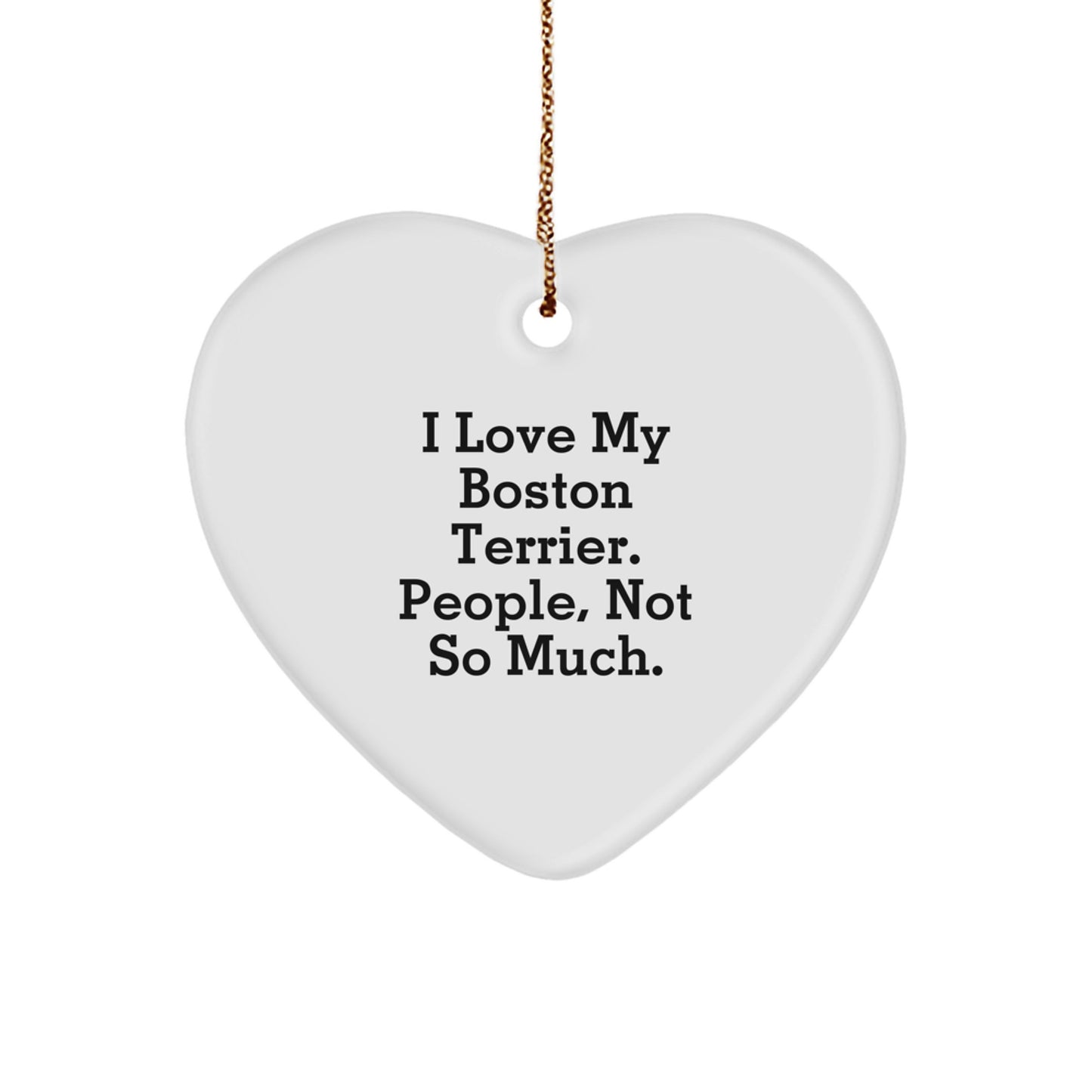 Boston Terrier Dog Lovers' Funny Christmas Unique Gift, Heart Ornament for Friends, Family, and Coworkers, 'I Love My Boston Terrier. People, Not So Much.' - Image 1