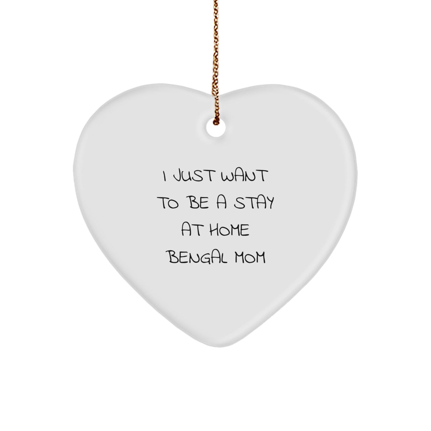Bengal Cat Mom's Joy, Heart Ornament Gifts from Friends for Christmas - 'I Just Want To Be A Stay At Home Bengal Mom' - Image 1