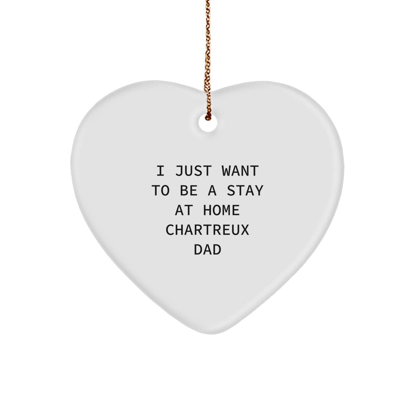 Chartreux Cat Dad's Heartfelt Christmas Unique Gift, I Just Want To Be A Stay At Home Chartreux Dad, Heart Ornament for Men, Women, or Friends, Gifts from Family, Christmas Unique Present - Image 1