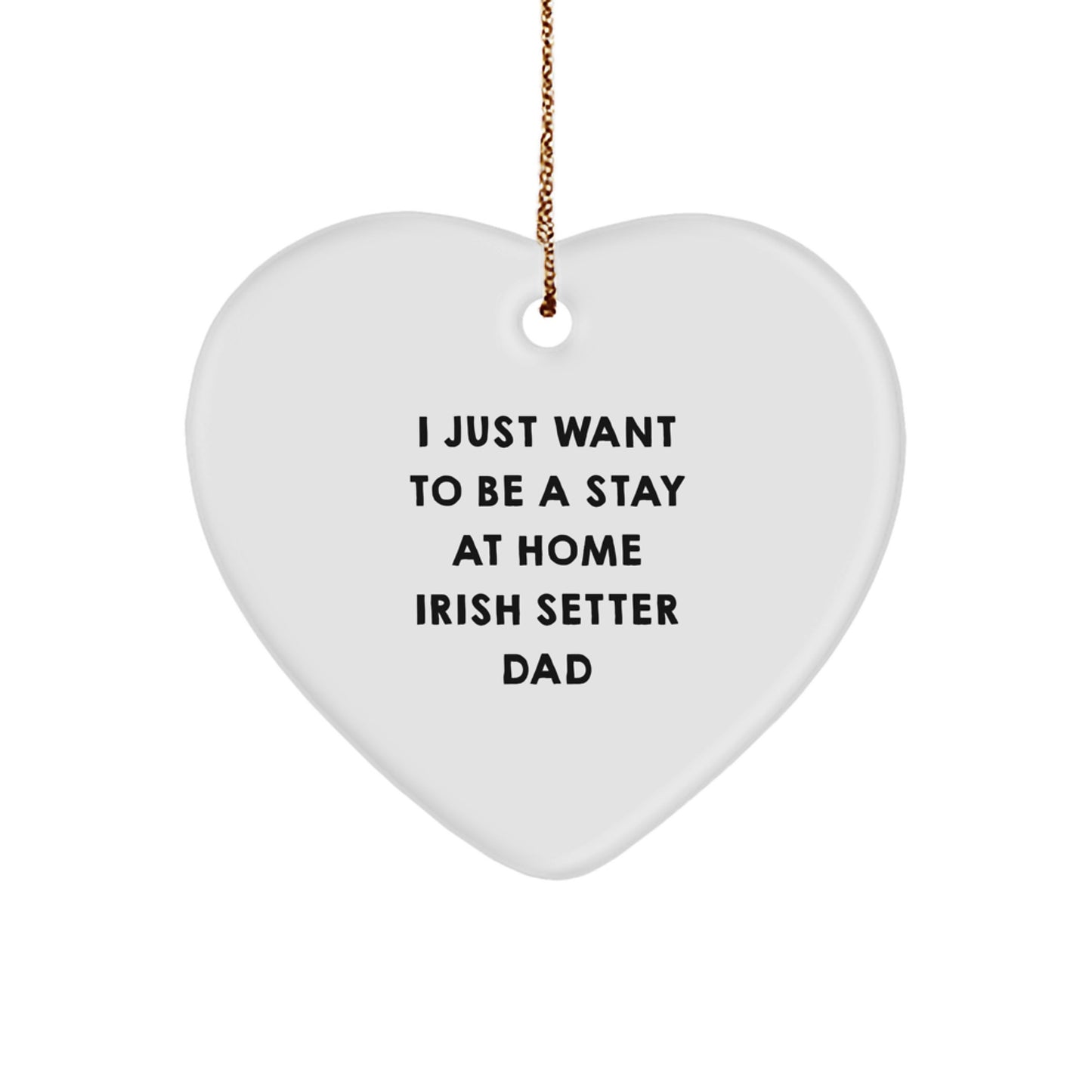 Irish Setter Dad's Heartfelt Gift for Men, 'I Just Want To Be A Stay At Home Irish Setter Dad', Heart Ornament, White, Christmas Unique Gifts from Family - Image 1