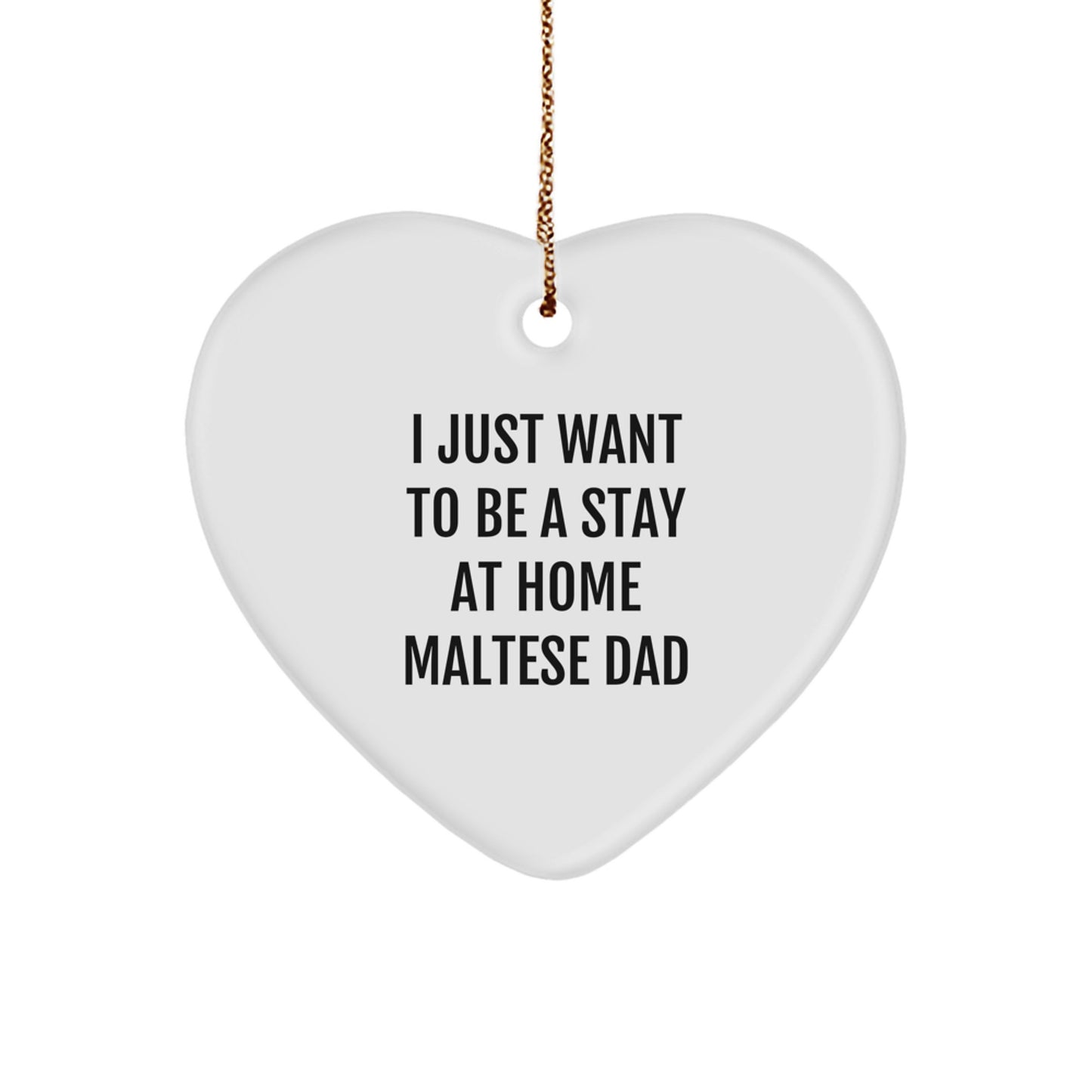 Maltese Dog Dad Gifts from Friends to Family - 'I Just Want To Be A Stay At Home Maltese Dad' Heart Ornament for Christmas - Image 1