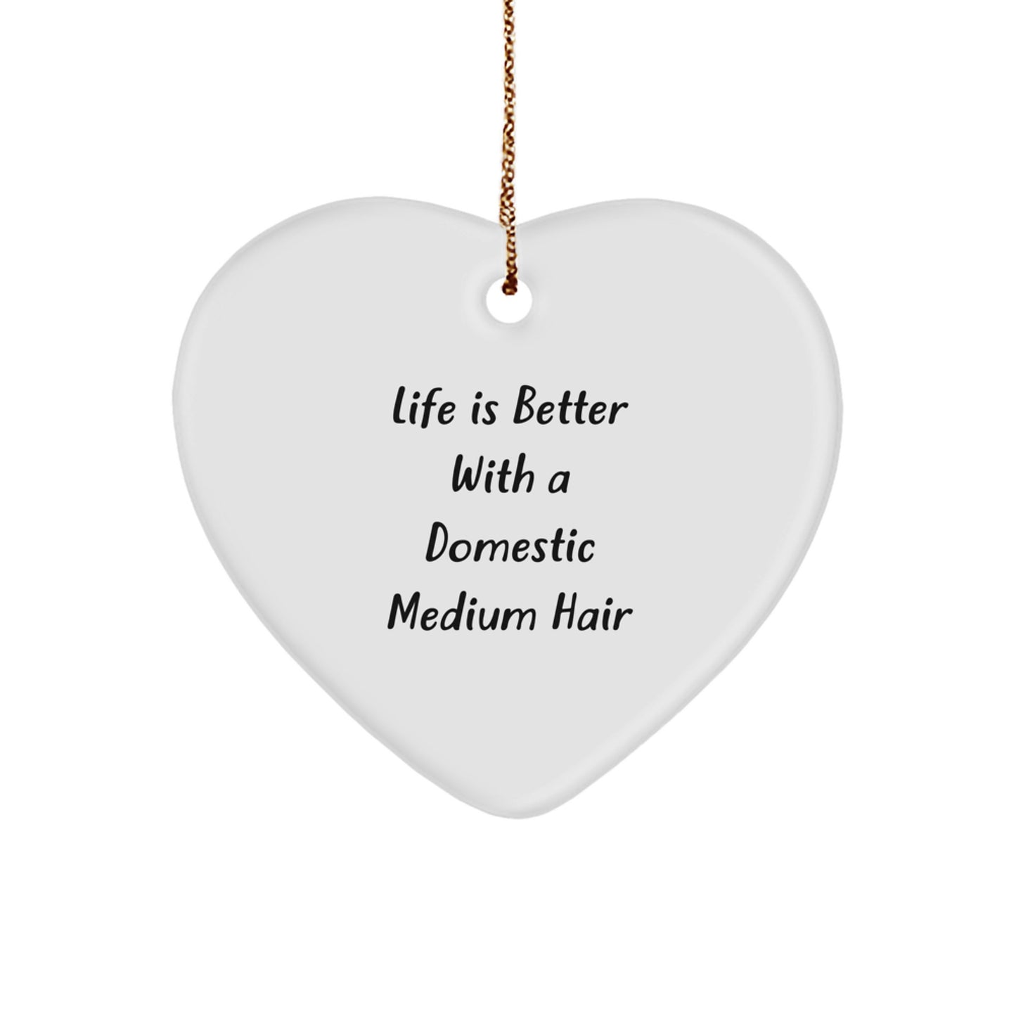Funny Domestic Medium Hair Gifts from Friends for Christmas - 'Life Is Better With A Domestic Medium Hair' Heart Ornament - Image 1