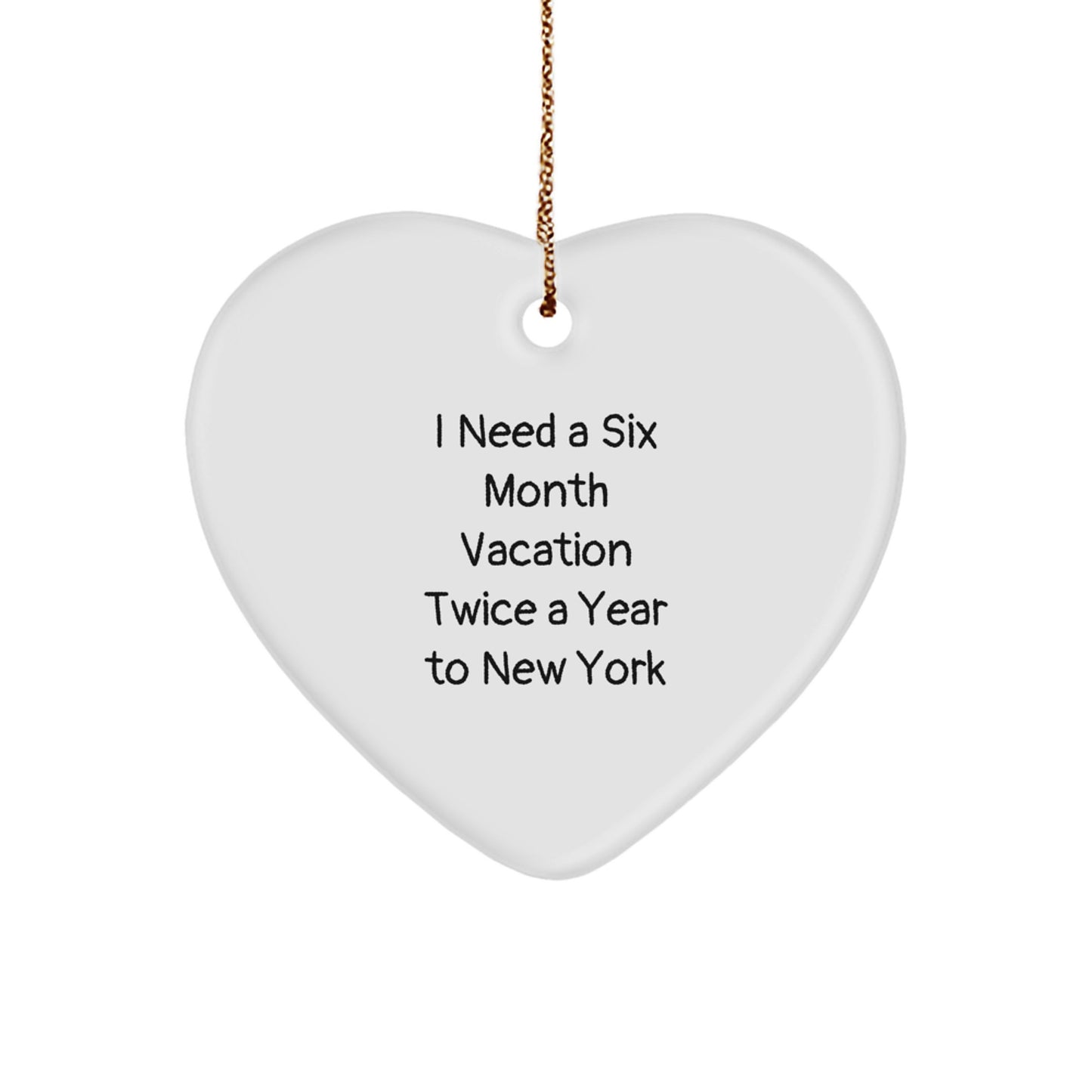 Funny Heart Ornament Gifts from Friends to New York Enthusiasts, I Need A Six Month Vacation Twice A Year To New York, Christmas Unique Gifts - Image 1