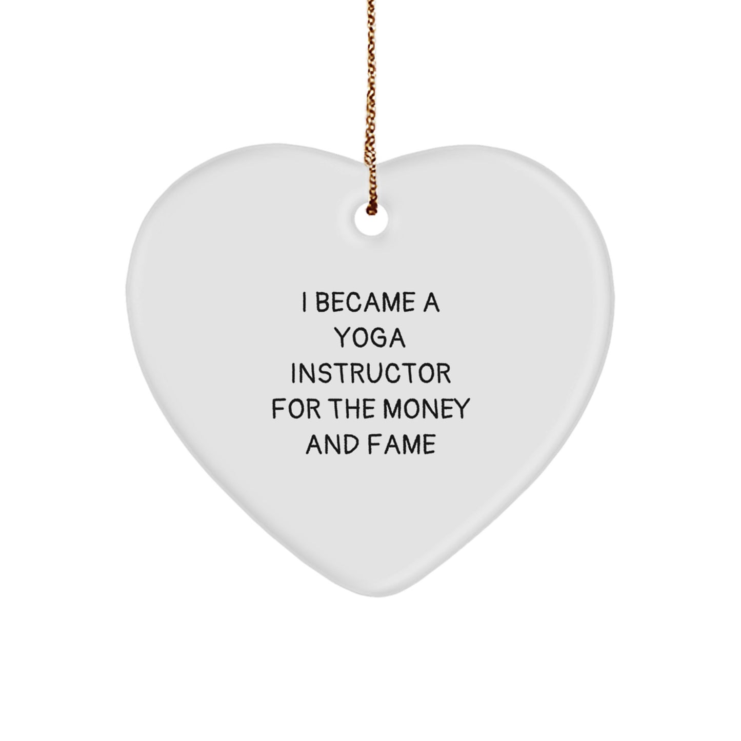 Funny Yoga Instructor Gifts - 'I Became A Yoga Instructor For The Money And Fame' Heart Ornament for Men, Women, or Coworkers, Christmas Unique Gifts from Family - Image 1