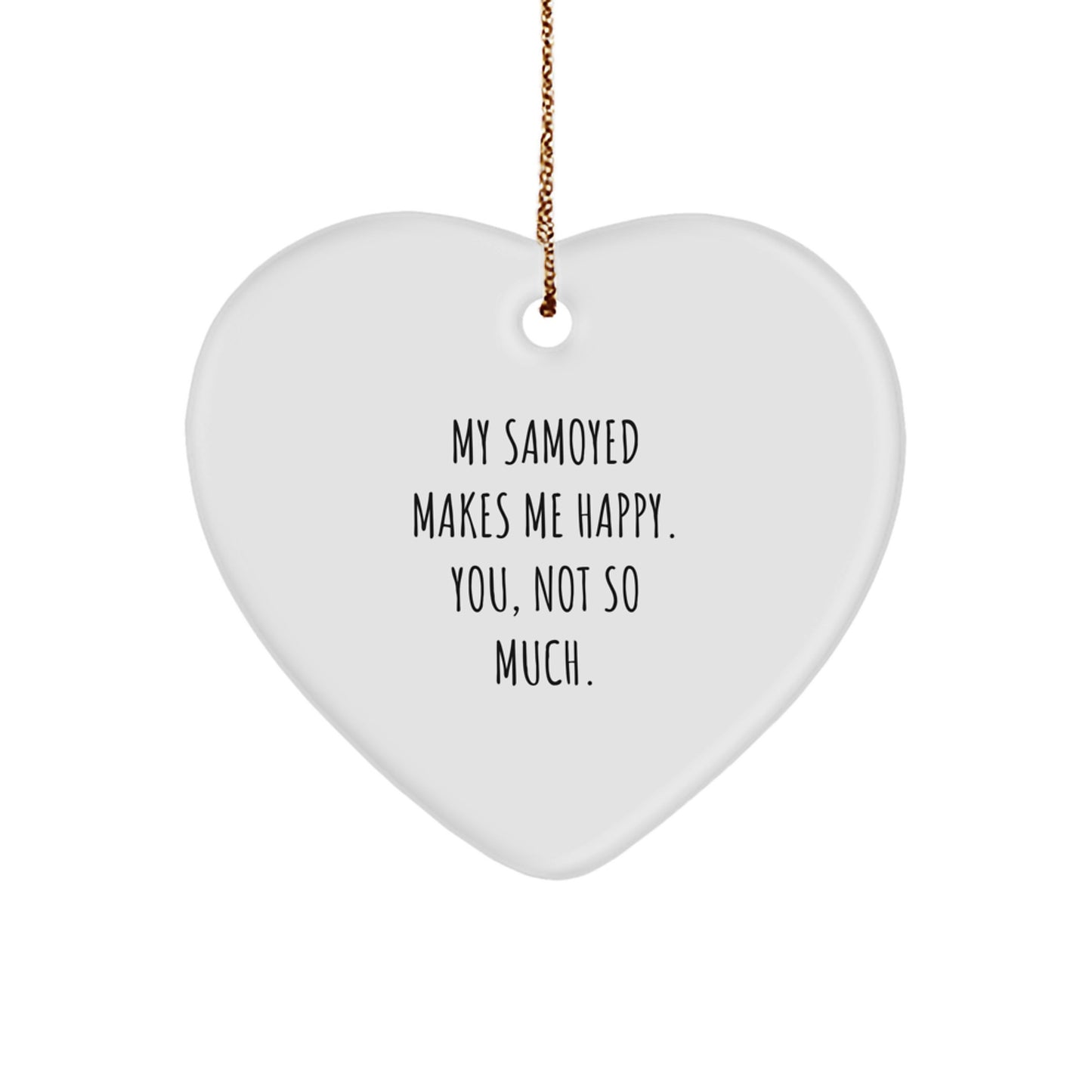 Samoyed Dog Lovers' Funny Christmas Unique Gift, Heart Ornament for Friends and Family, 'My Samoyed Makes Me Happy. You, Not So Much.' - Image 1
