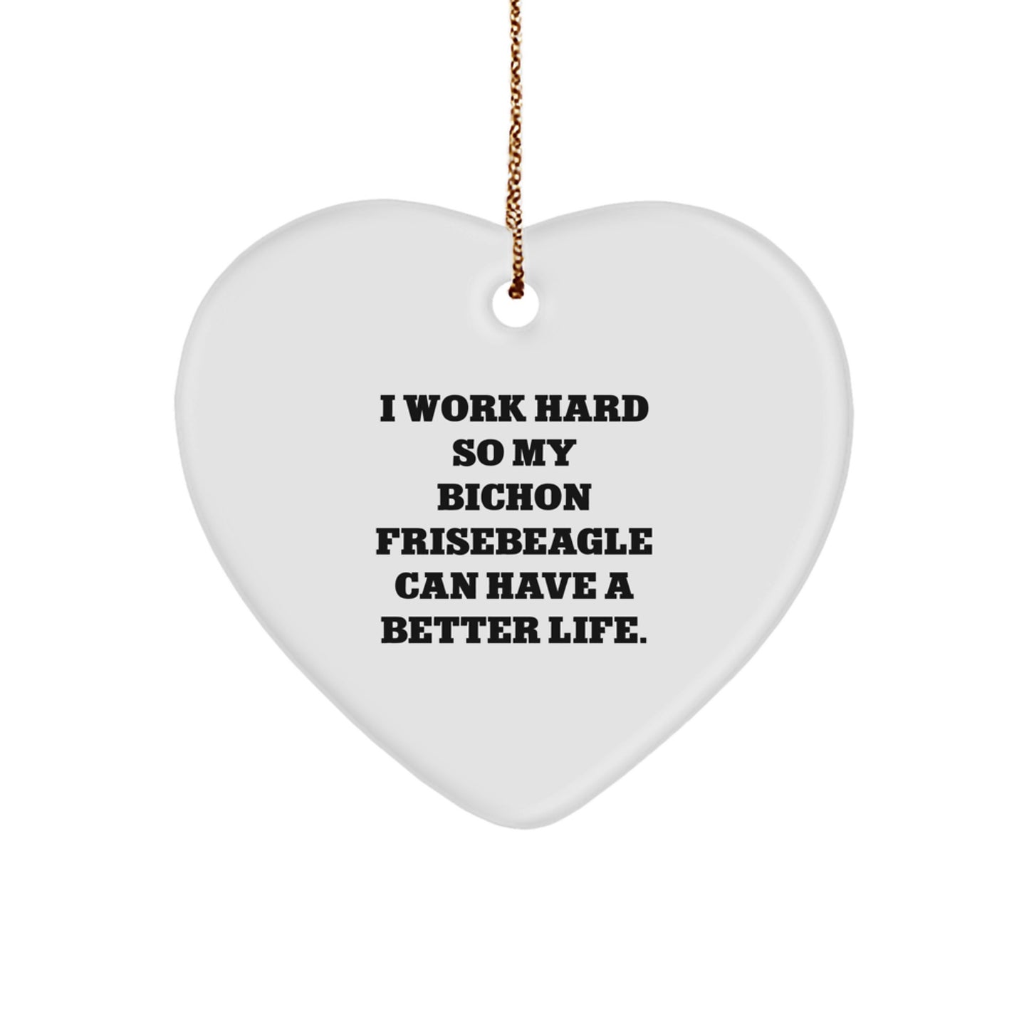 Funny Bichon Frise Dog Lover Gifts from Family, Heart Ornament for Christmas Unique Gifts, 'I Work Hard So My Bichon Frisebeagle Can Have A Better Life.' - Image 1