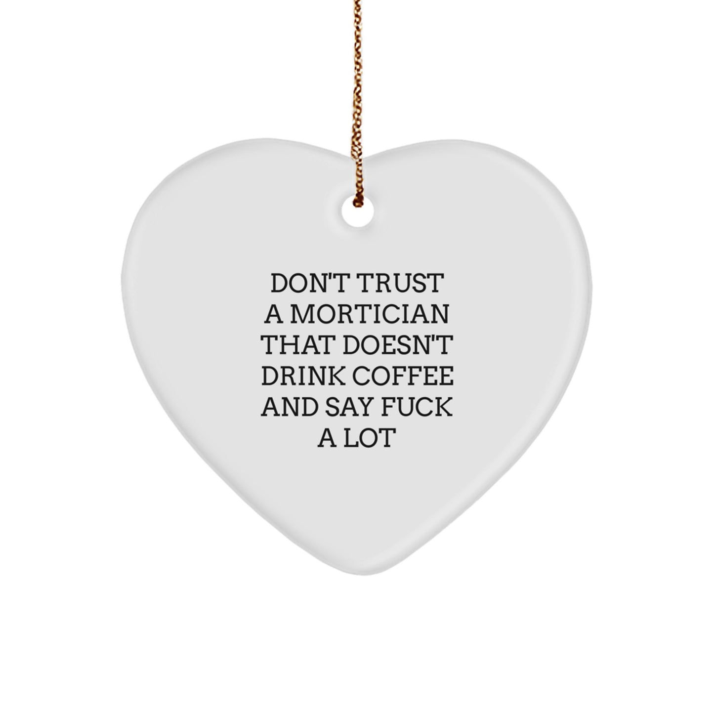 Funny Mortician Gifts - Don't Trust A Mortician That Doesn't Drink Coffee And Say 'F--k A Lot' - White Heart Ornament for Mortician Friends and Family - Image 1