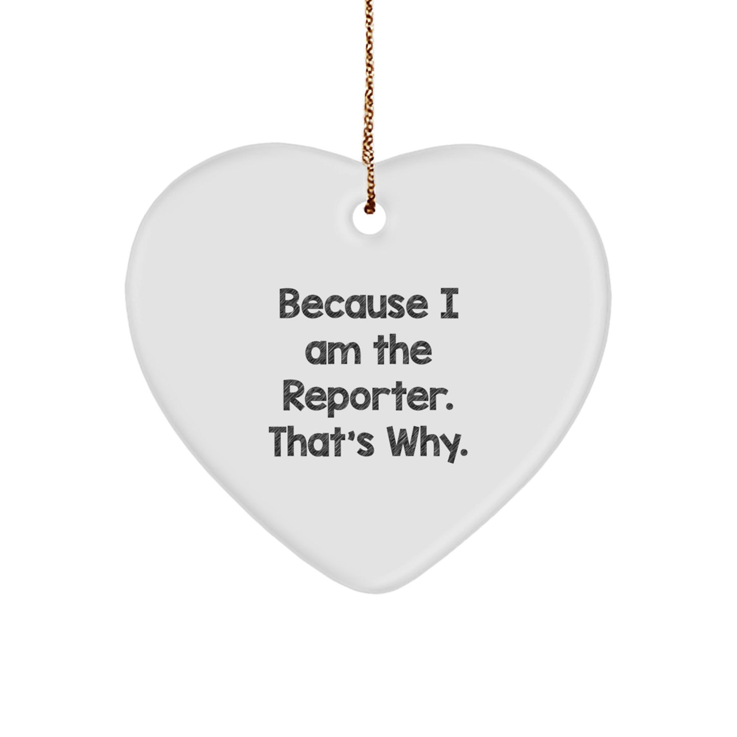Reporter Gifts from Friends and Family, Heart Ornament with 'Because I Am The Reporter. That's Why.' Quote, Unique Christmas Unique Gift - Image 1