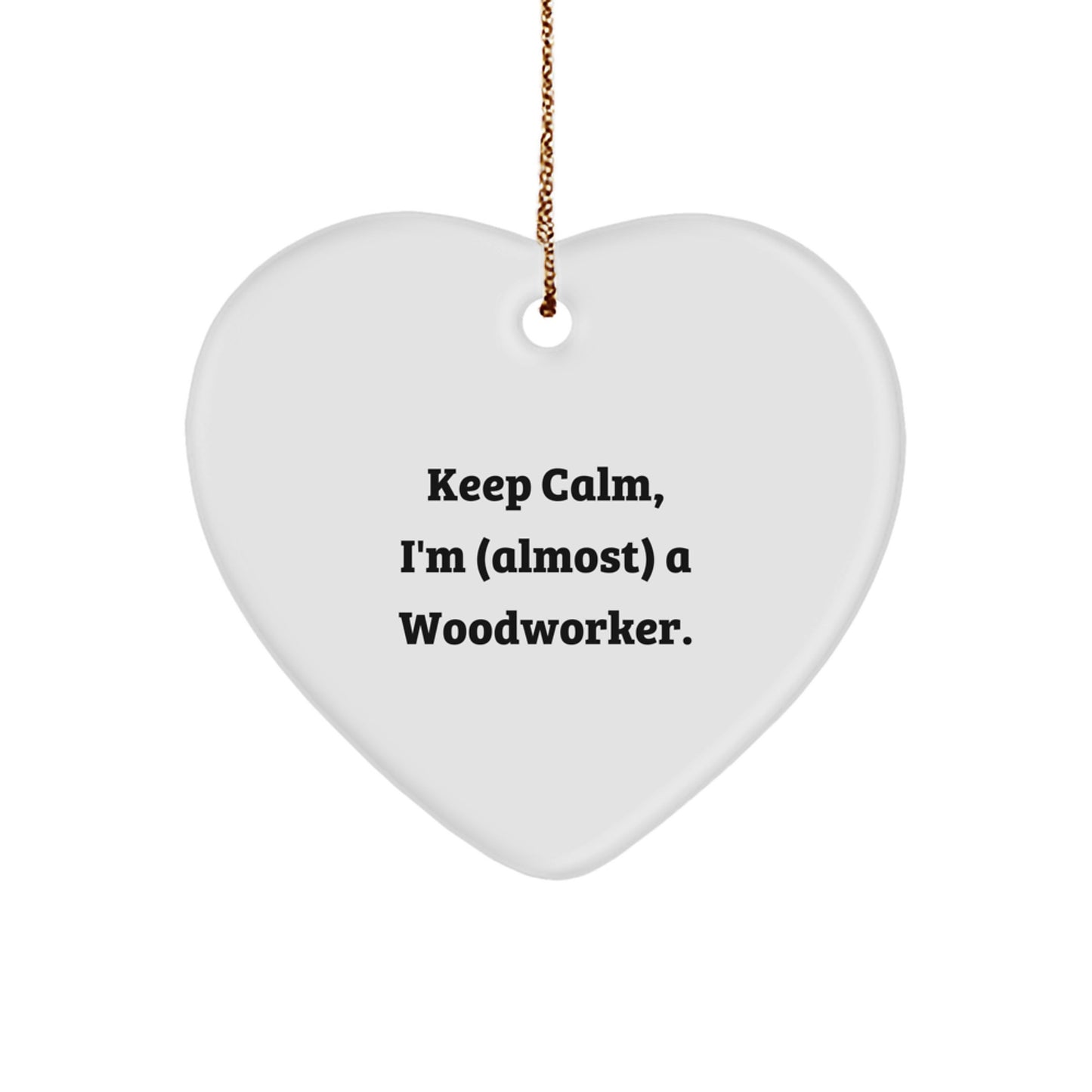 Woodworker Gifts from Friends - Keep Calm Almost a Woodworker Heart Ornament, Funny Christmas Decor - Image 1