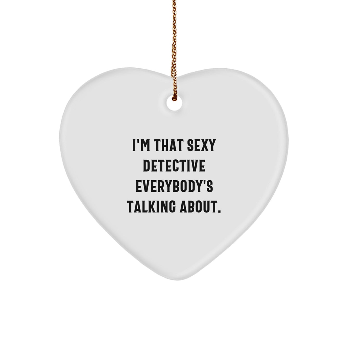 Sexy Detective Heart Ornament Gifts from Friends for Christmas, I'm That Sexy Detective Everybody's Talking About. - Image 1