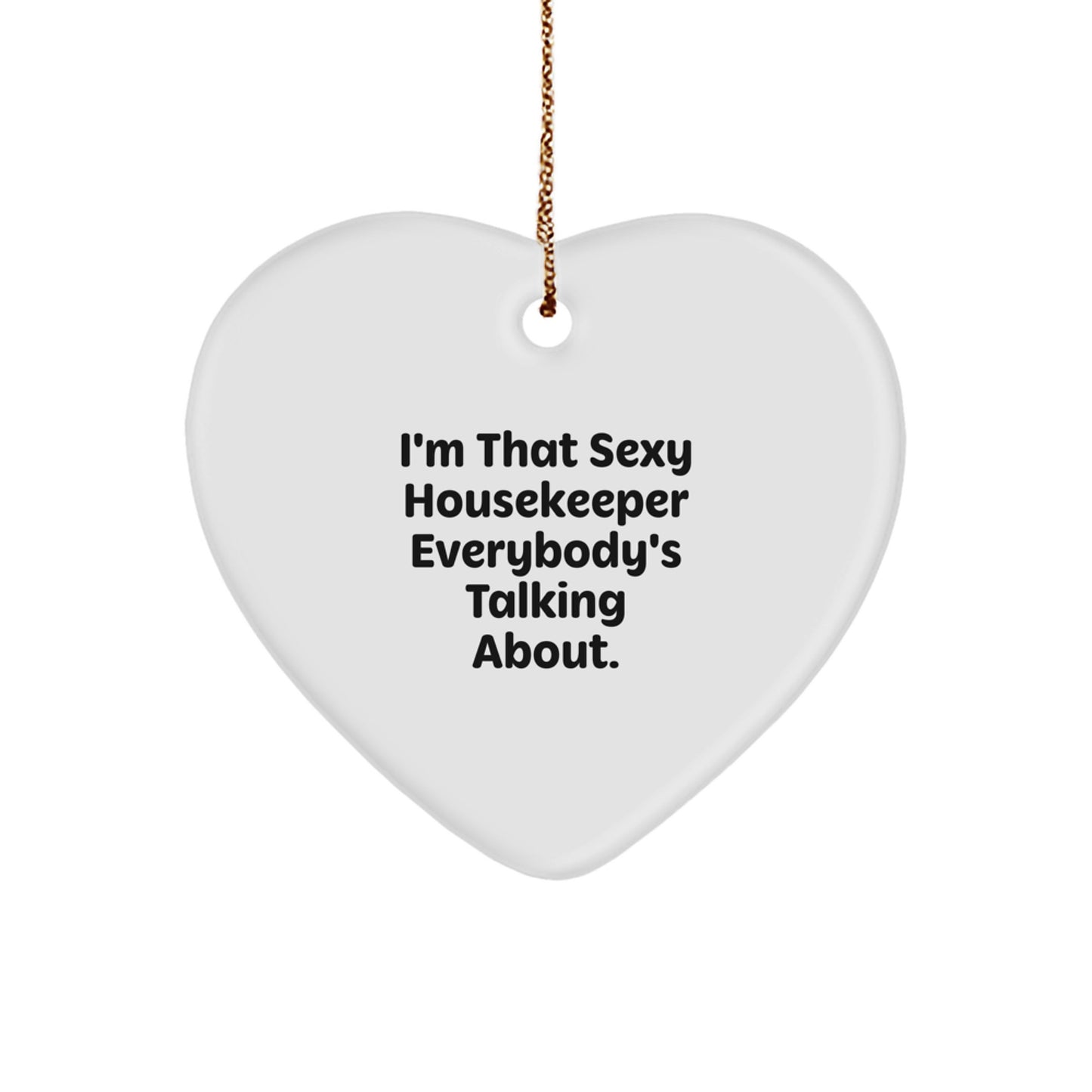 Funny Housekeeper Gifts from Friends - I'm That Sexy Housekeeper Everybody's Talking About. Heart Ornament for Women, Men, Housekeeper, Coworkers, Family - Christmas Unique Gifts - Image 1