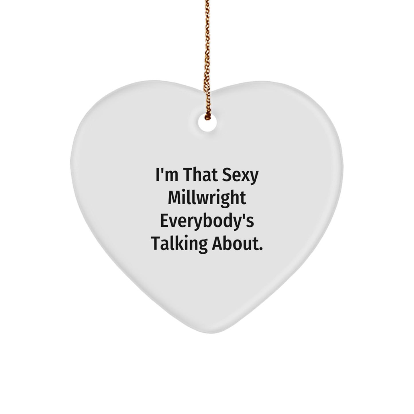 Funny Millwright Heart Ornament Gifts from Men to Millwright, I'm That Sexy Millwright Everybody's Talking About. Christmas Unique Gifts - Image 1