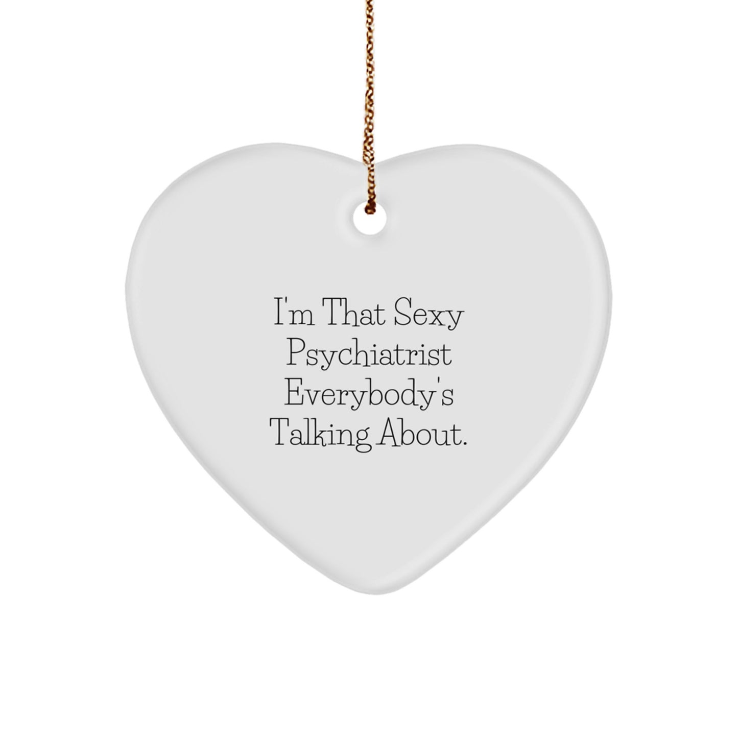 Sexy Psychiatrist Gifts for Men Friends - I'm That Sexy Psychiatrist Everybody's Talking About. Heart Ornament, Christmas Unique Gifts from Family - Image 1
