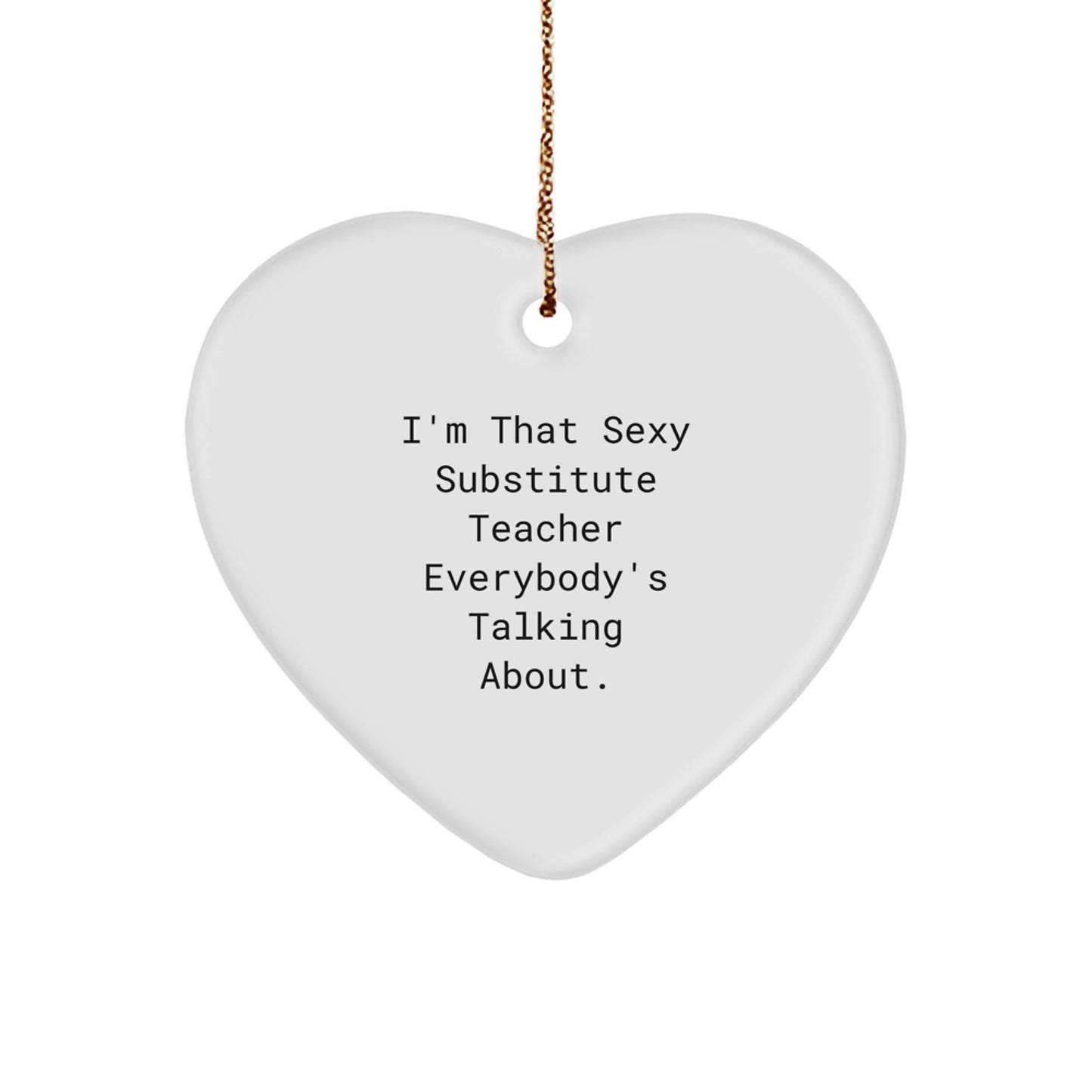 Sexy Substitute Teacher Gifts, I'm That Sexy Substitute Teacher Everybody's Talking About. Heart Ornament for Christmas - Image 1