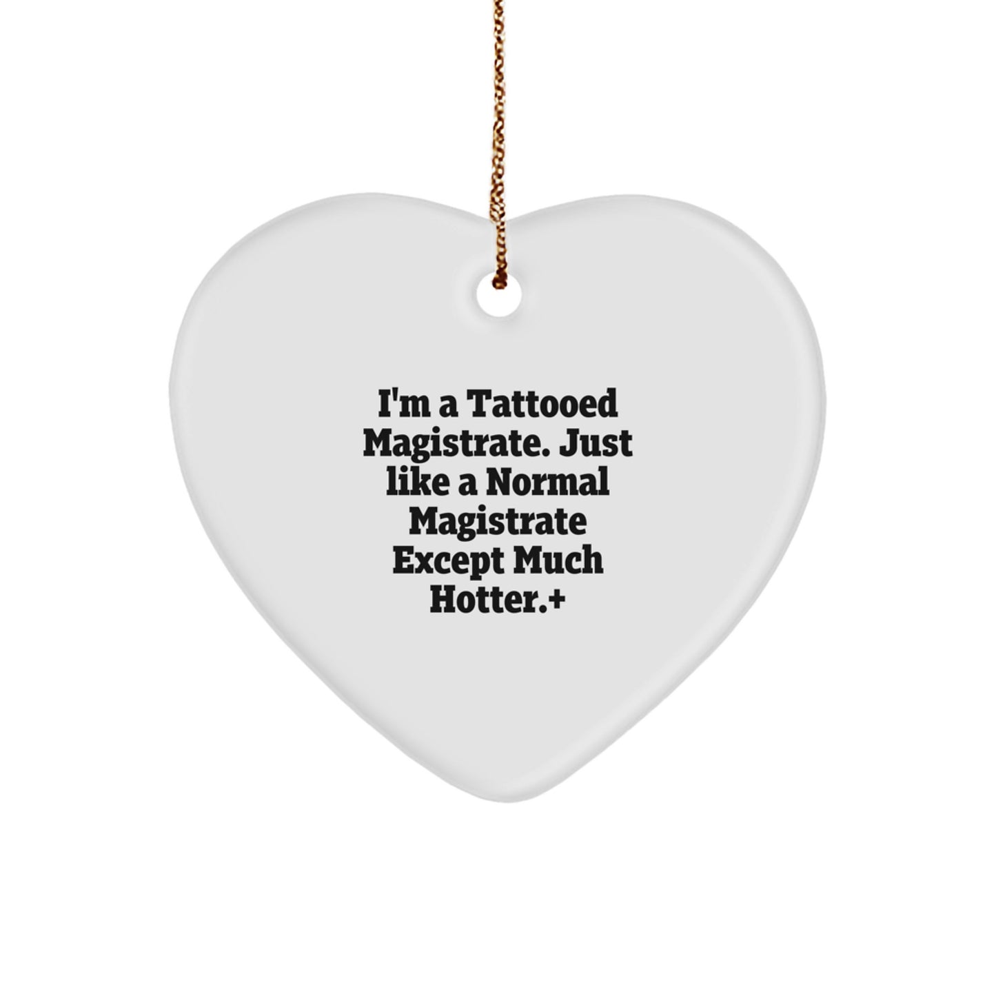 Magistrate Gifts from Friends - I'm A Tattooed Magistrate. Just Like A Normal Magistrate Except Much Hotter.+, Funny Heart Ornament for Christmas - Image 1