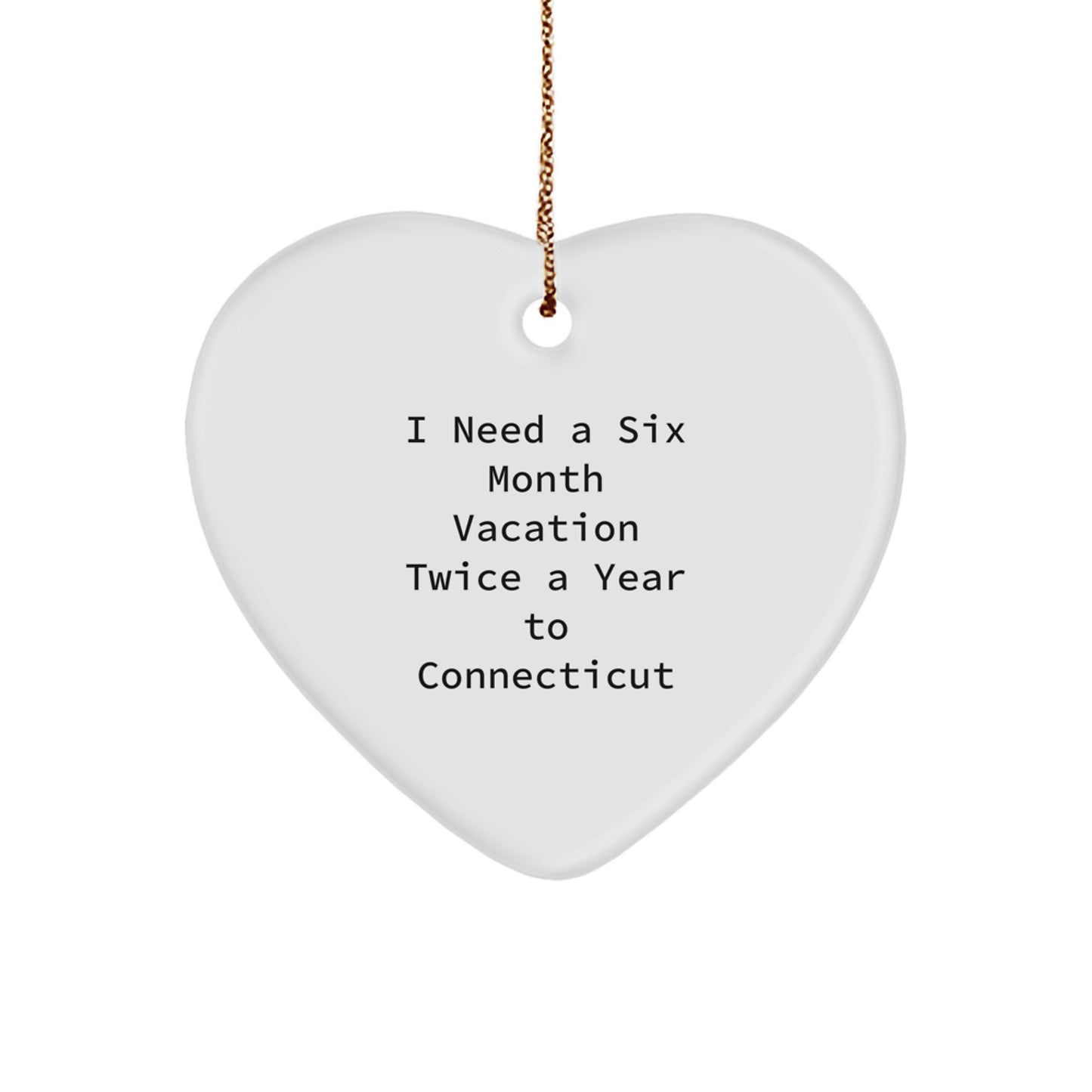 Funny Connecticut Quote Heart Ornament Gifts from Friends, Gifts for Connecticut Women - I Need A, 2.75" Tall Heart-Shaped MDF Ornament, White, Christmas Unique Gifts - Image 1