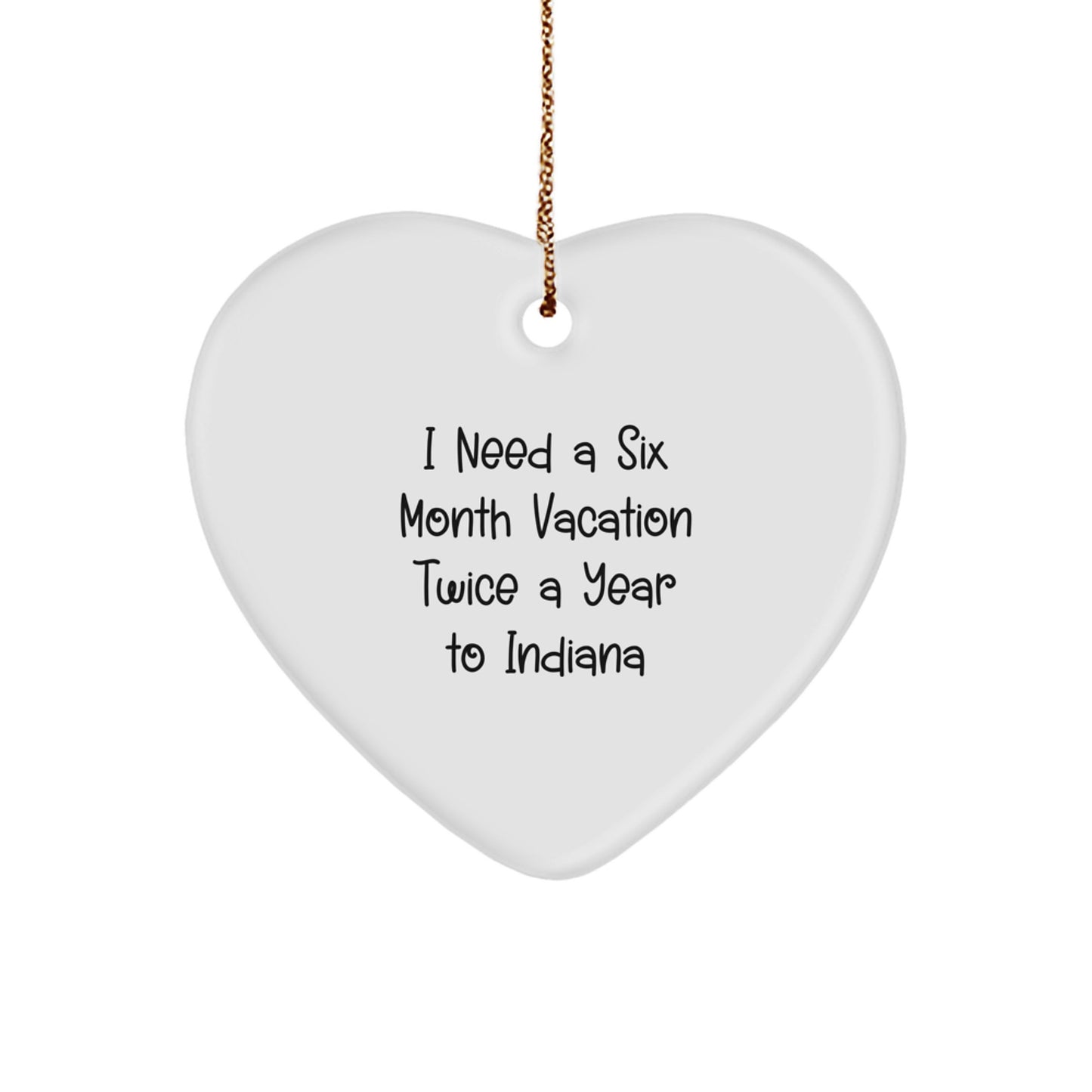 Heartfelt Indiana Gifts for Friends from Indiana, 'I Need A Six Month Vacation Twice A Year' Quote, Christmas Ornament for Indiana Lovers - Image 1