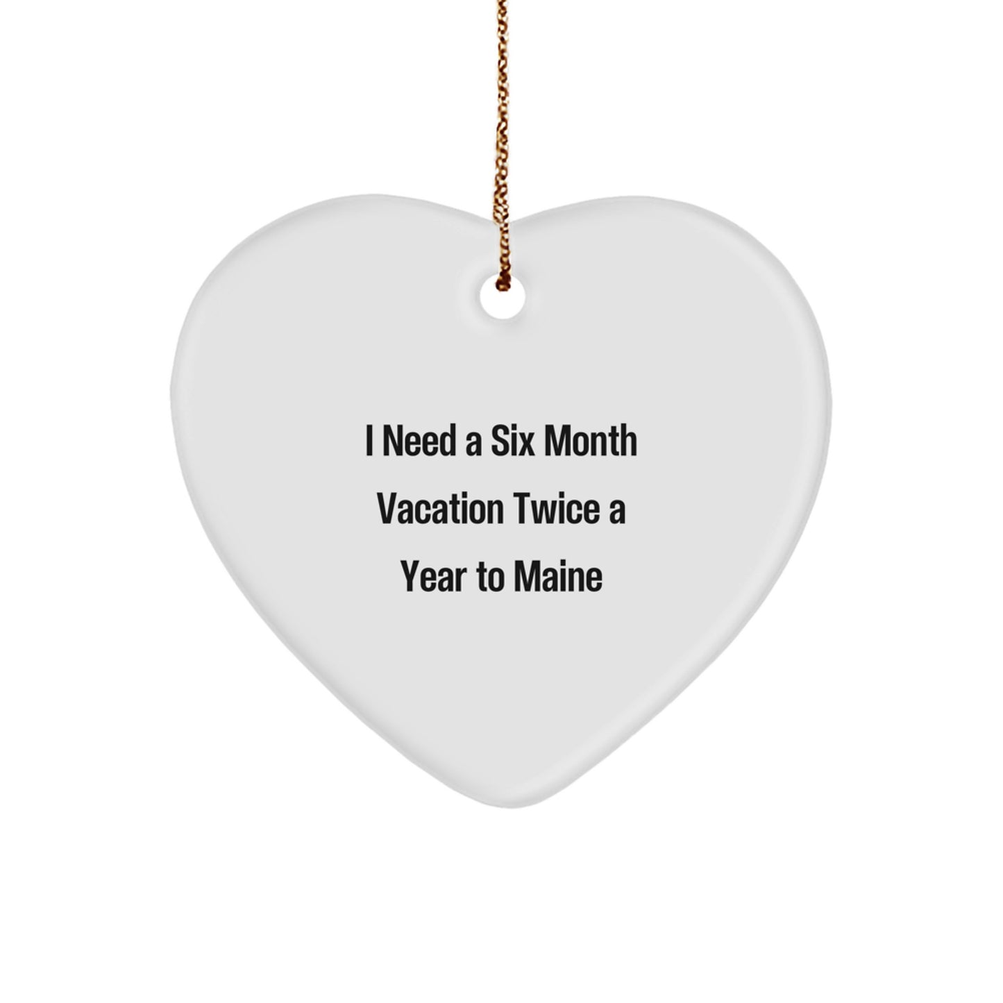 Funny Maine Heart Ornament Gifts from Friends to Family - 'I Need A Six Month Vacation Twice A Year To Maine' Christmas Decoration - Image 1