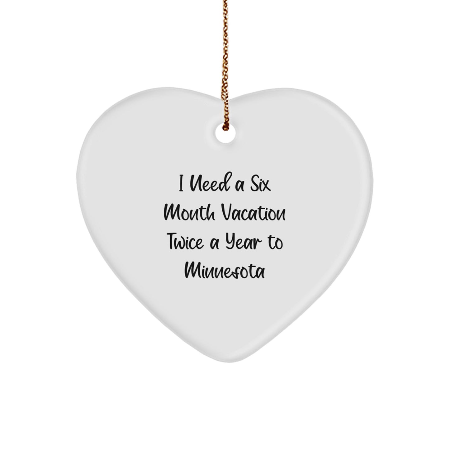 Funny Minnesota Gifts: Heart Ornament for Friends, Family, Coworkers - 'I Need A Six Month Vacation Twice A Year To Minnesota' Quote, Unique Christmas Memorable Presents - Image 1