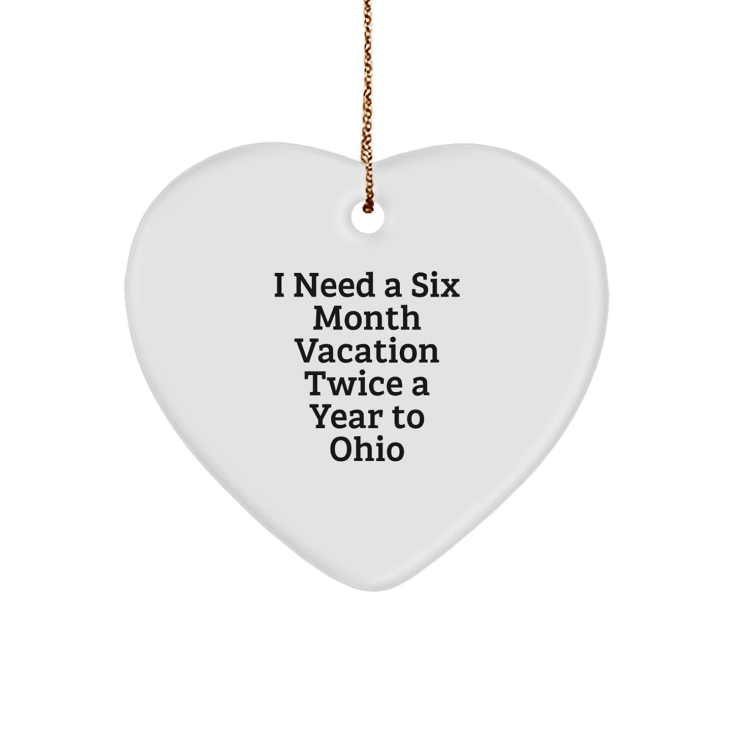 Funny Ohio Heart Ornament, 'I Need A Six Month Vacation Twice A Year To Ohio' Gifts for Him, Her, Friends, Family, from Ohio Lovers - Image 1