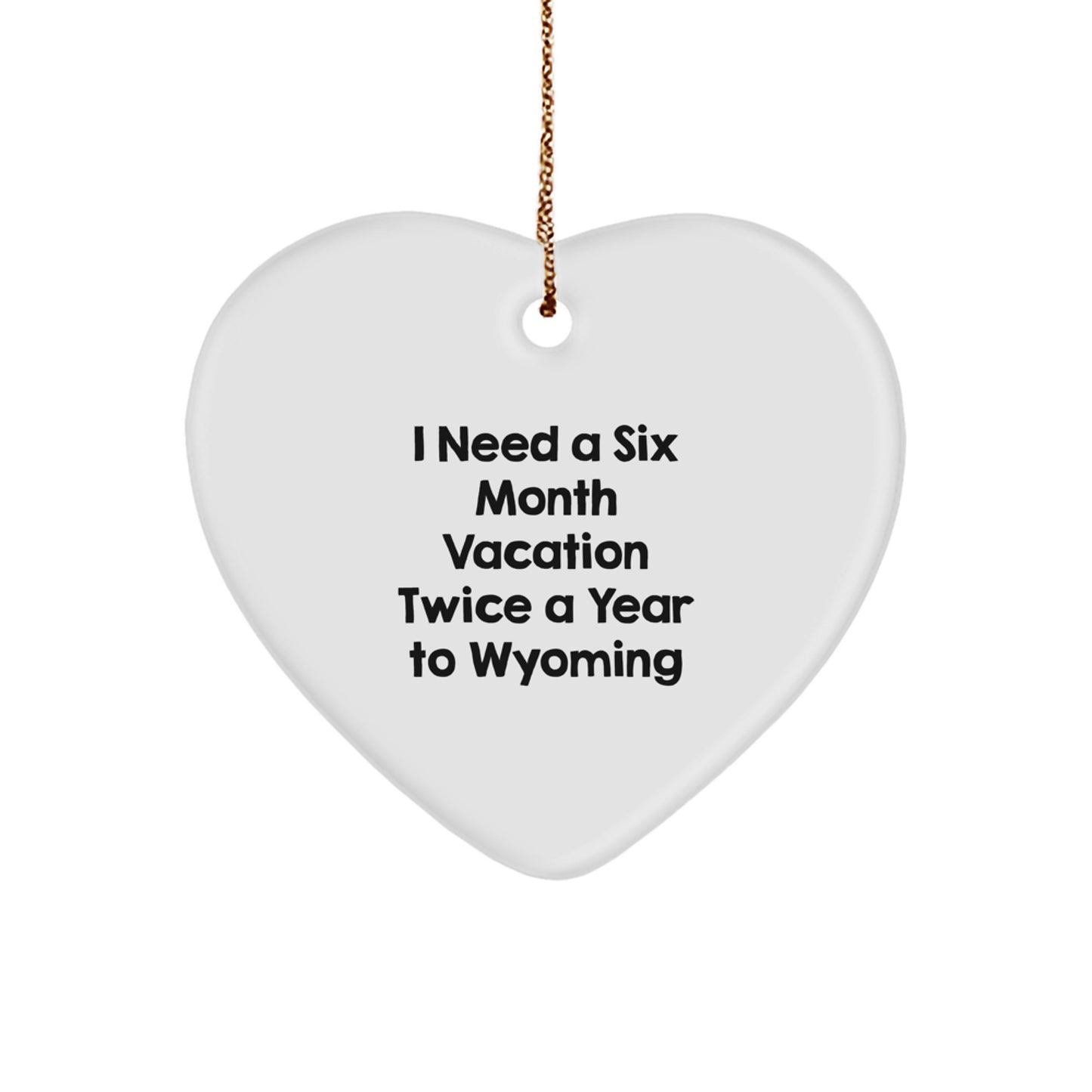 Wyoming Enthusiast Gifts from Friends to Family - 'I Need A Six Month Vacation Twice A Year To Wyoming' Heart Ornament, Christmas Unique Wyoming Decor - Image 1