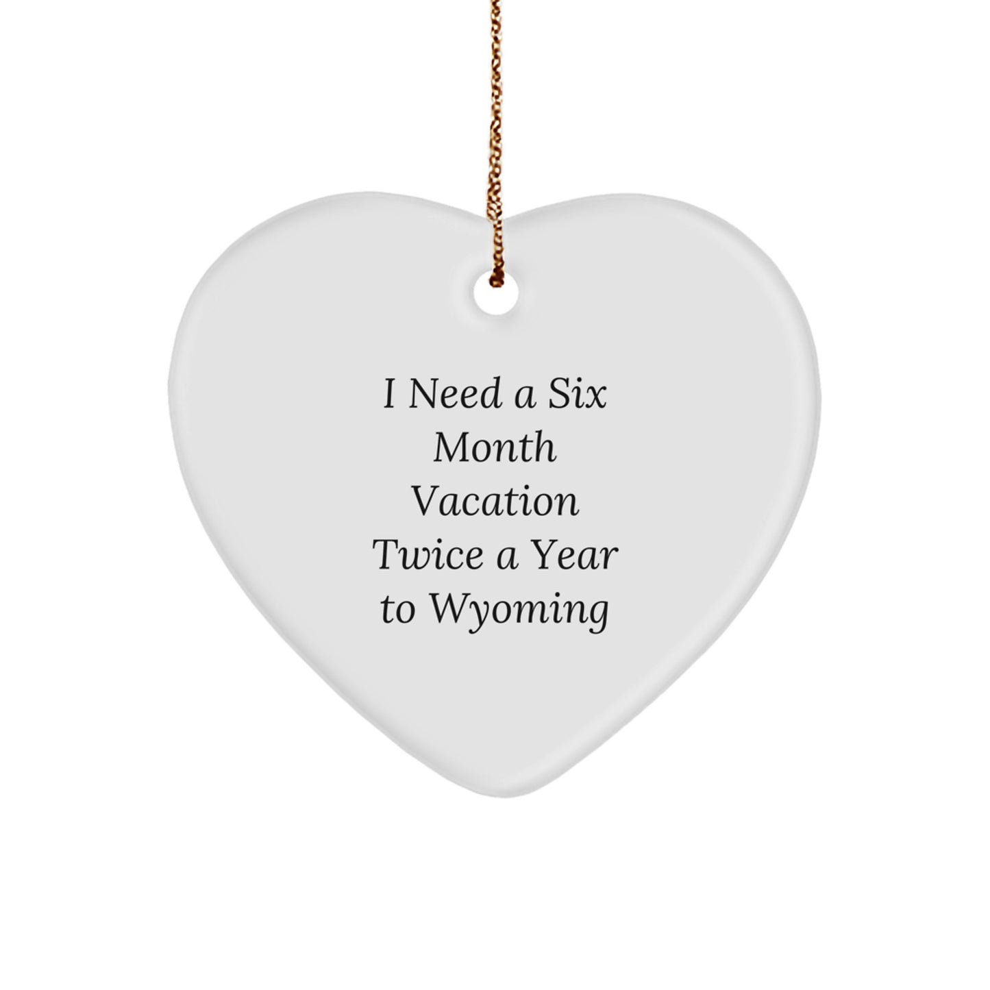 Wyoming Heart Ornament: I Need A Six Month Vacation Twice A Year, Funny Gifts for Friends, Family, and Coworkers, Christmas Unique Presents for Women, Men, and Lovers - Image 1