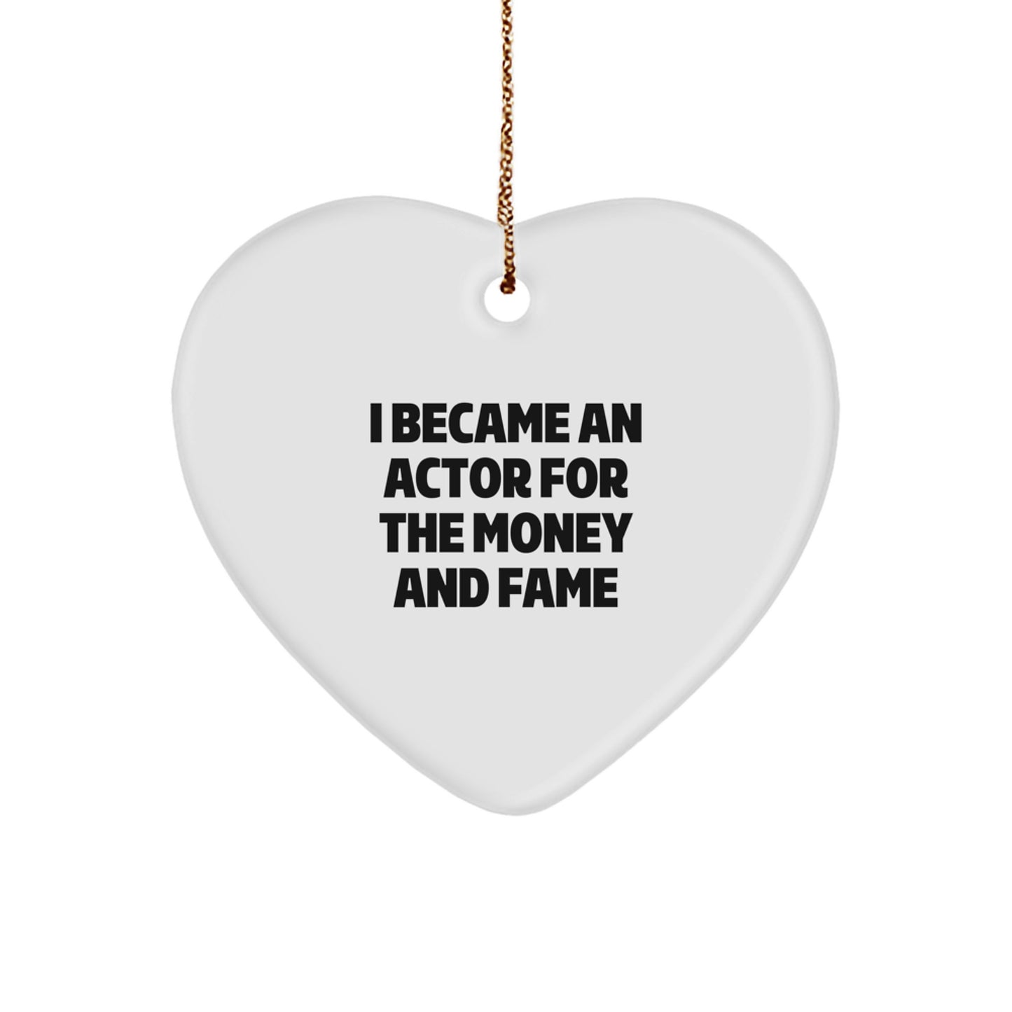 Funny Actor Gifts for Men - I Became An Actor For The Money And Fame Heart Ornament, Christmas Unique Gifts from Friends to Family - Image 1