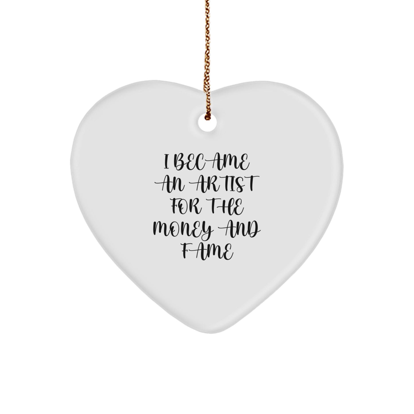 Funny Artist Gifts for Christmas - I Became An Artist For The Money And Fame Quote Heart Ornament from Friends or Family - Image 1
