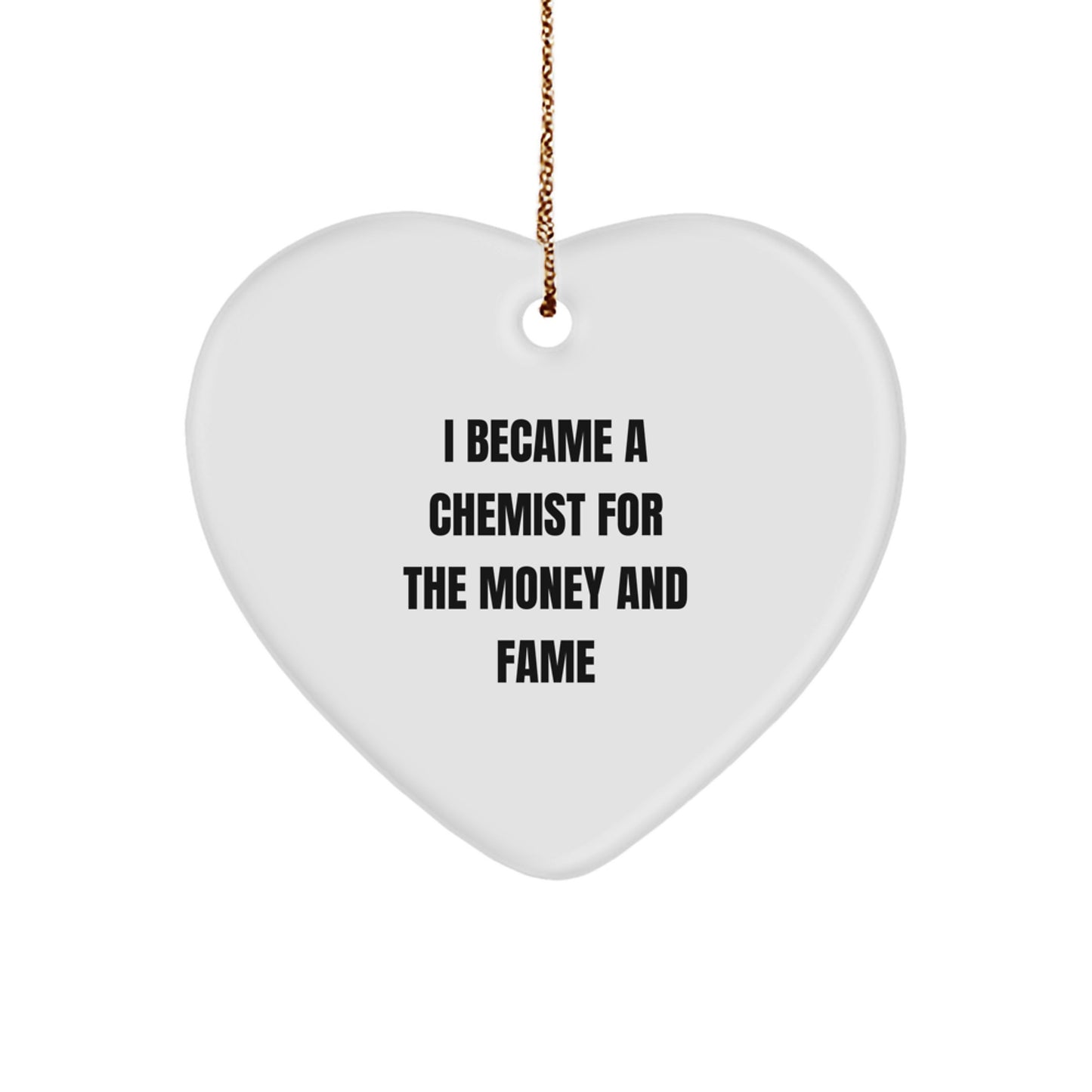 Funny Chemist Gifts - I Became A Chemist For The Money And Fame Quote Heart Ornament for Men, Women, Friends, Coworkers, Family, Gifts from Chemists, Gifts for Chemists - Image 1