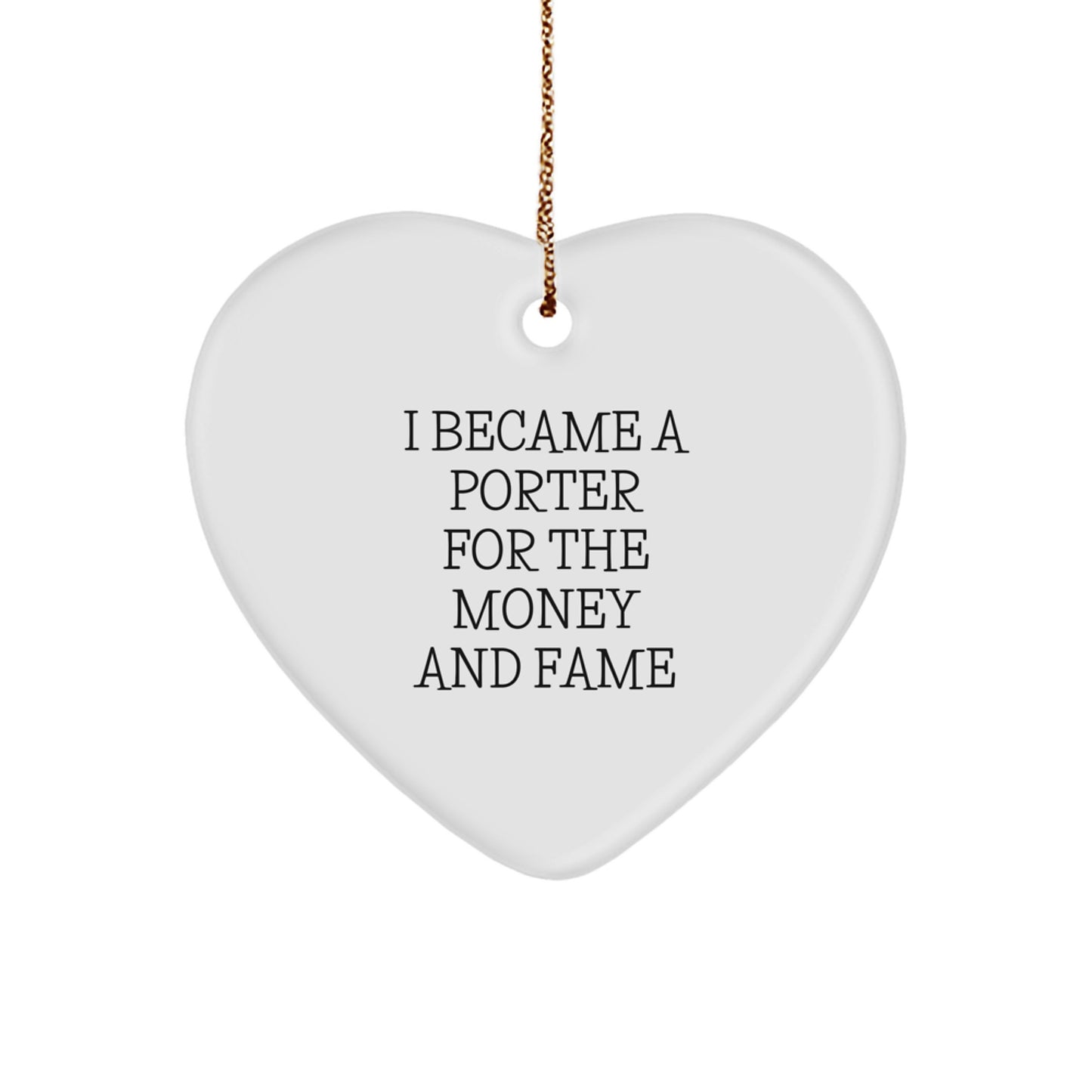 Funny Porter Gifts from Friends for Men - Heart Ornament I Became A Porter For The Money And Fame Quote - Image 1