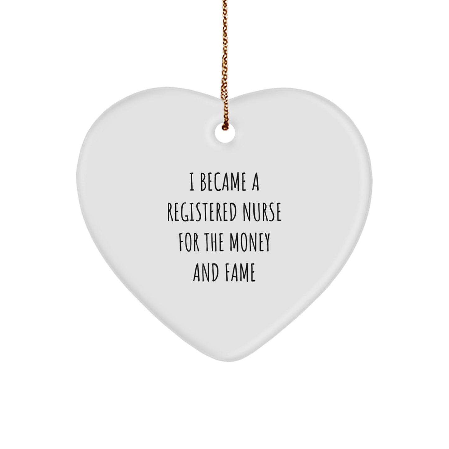 Registered Nurse Gifts - I Became A Registered Nurse For The Money And Fame Funny Heart Ornament, Gifts from Men to Registered Nurse, Christmas Unique Presents - Image 1