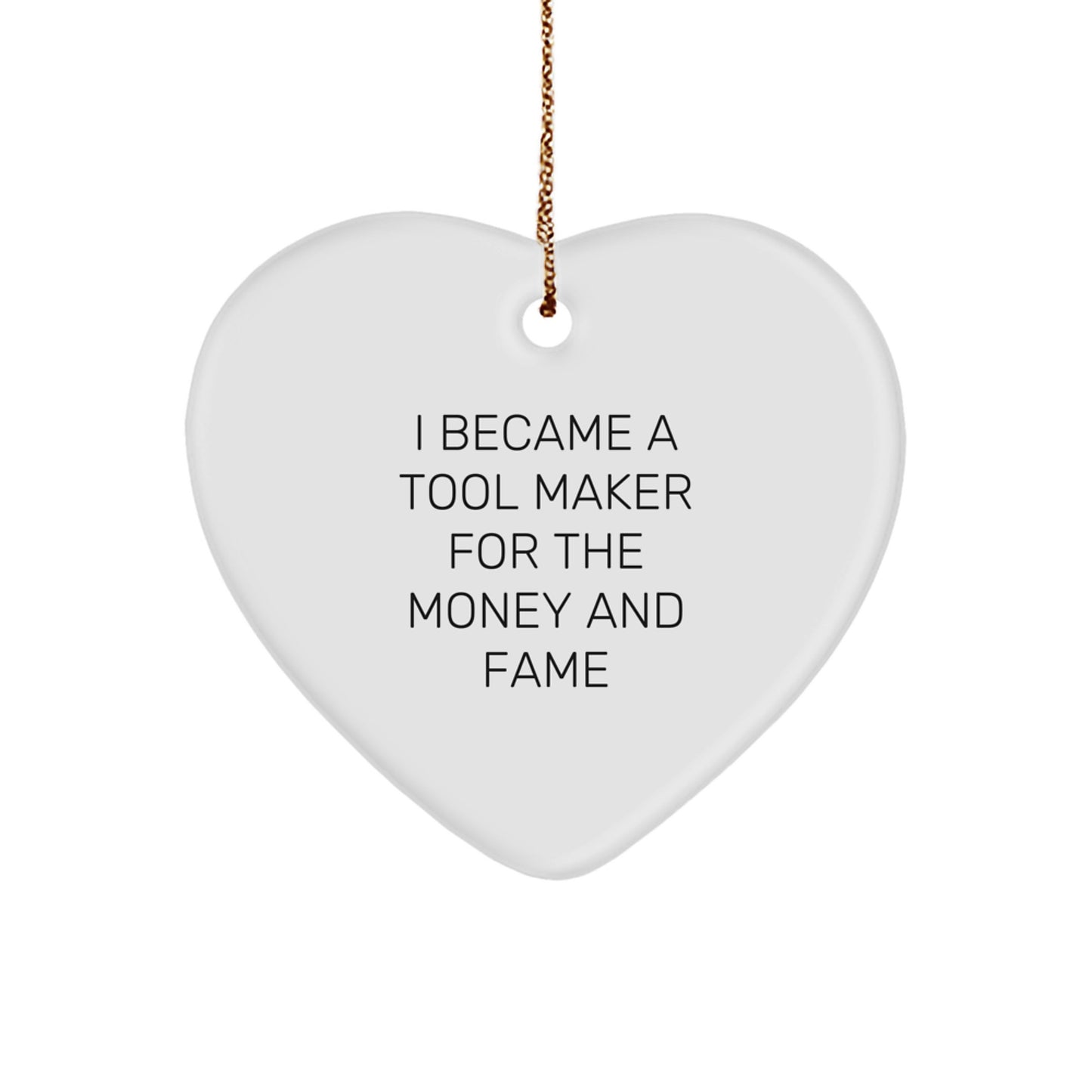 Funny Tool Maker Gifts From Family to Christmas Decorations for Tool Makers Heart Ornament with I Became A Tool Maker For The Money And Fame - Image 1