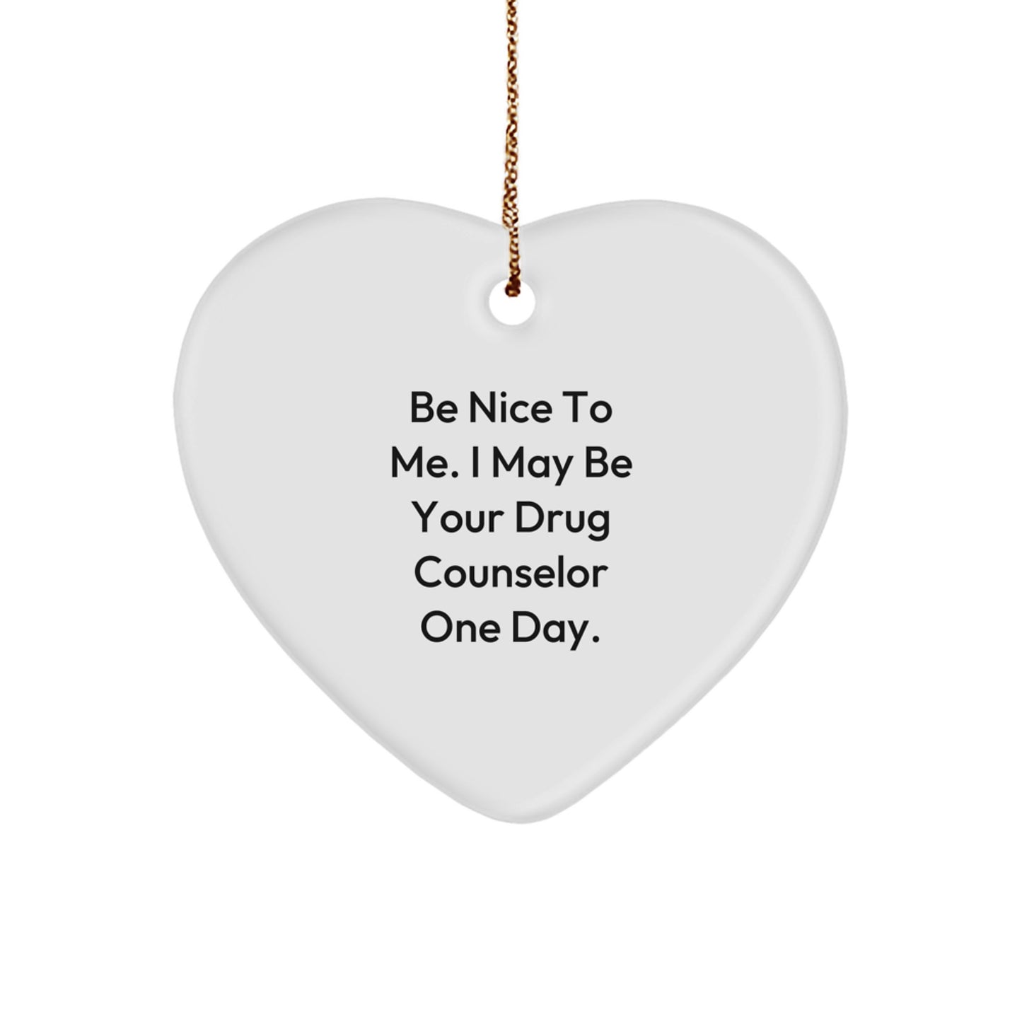 Funny Christmas Unique Gift for Drug Counselor - Be Nice To Me. I May Be Your Drug Counselor One Day. Heart Ornament Gifts from Friends - Image 1