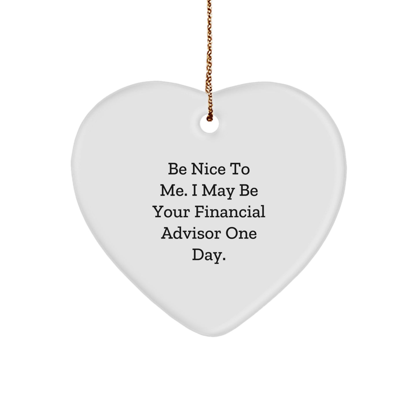 Financial Advisor Gifts - Be Nice To Me. I May Be Your Financial Advisor One Day. Heart Ornament for Christmas - Image 1