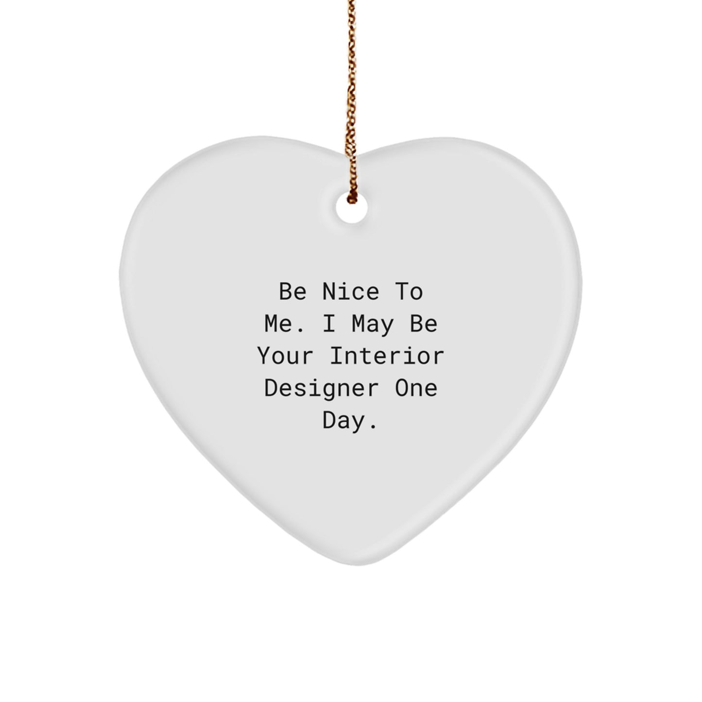 Funny Interior Designer Gifts from Friends - Heart Ornament 'Be Nice To Me. I May Be Your Interior Designer One Day.' for Christmas - Image 1