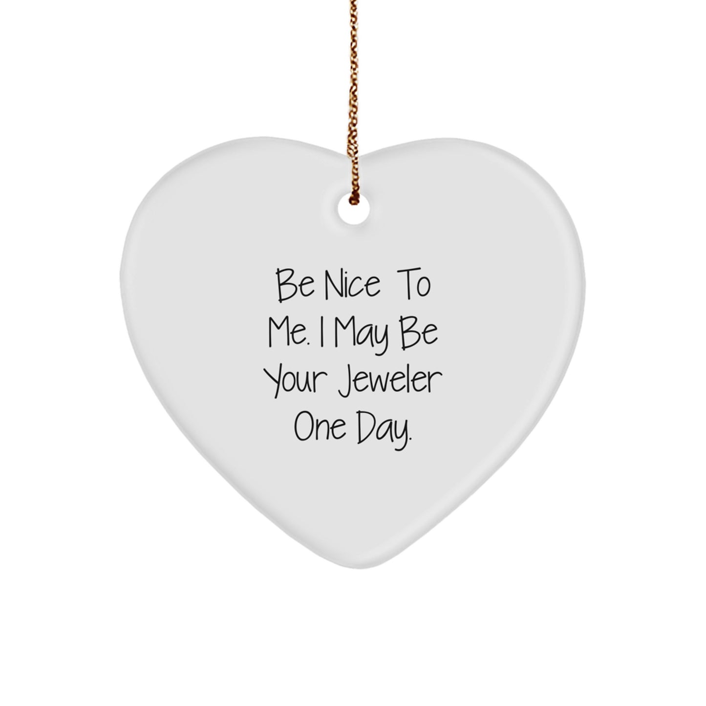 Jeweler Gifts from Men to Friends, Heart Ornament with Funny Quote 'Be Nice To Me. I May Be Your Jeweler One Day.', Perfect for Christmas - Image 1