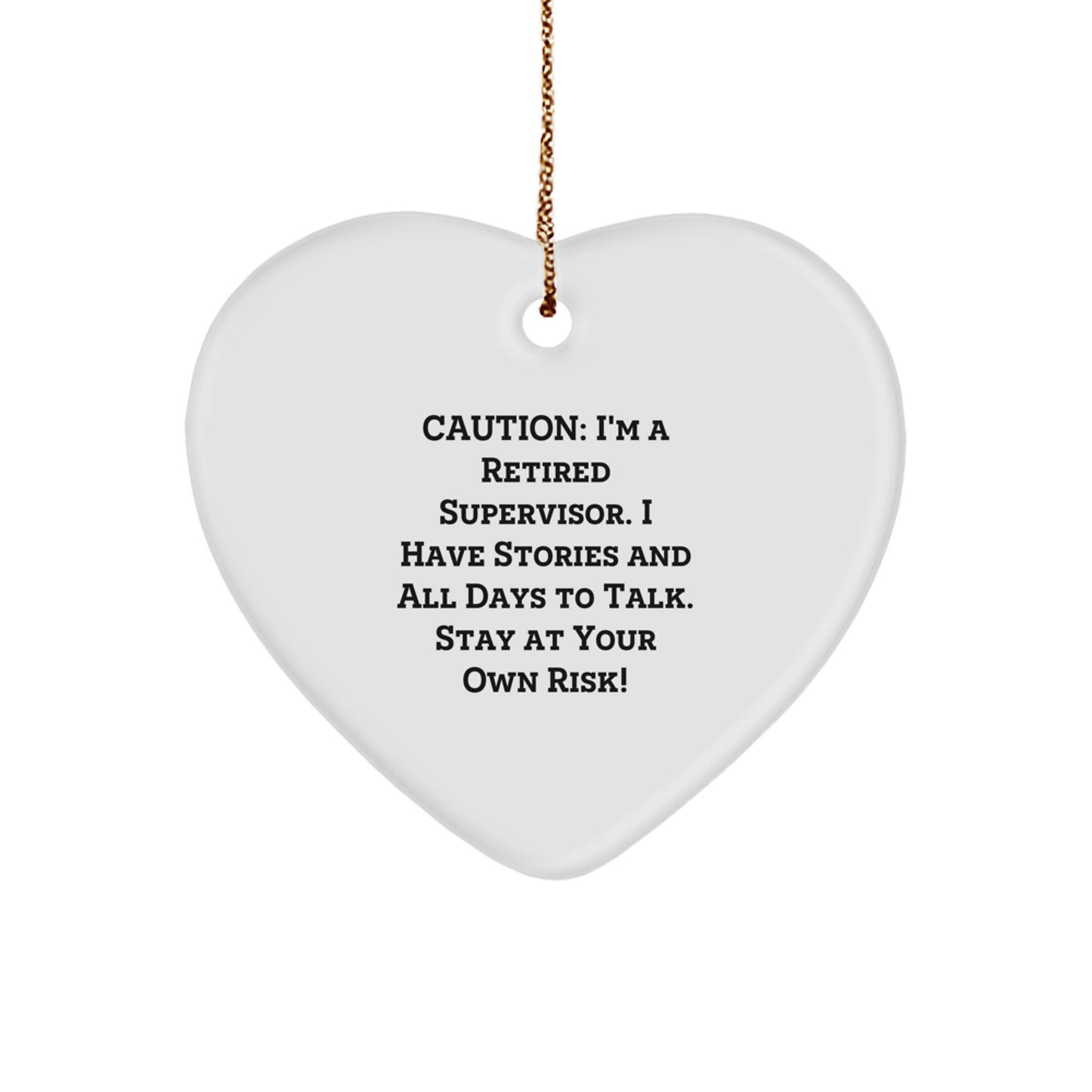 Funny Supervisor Gifts from Friends or Family - Caution: I'm A Retired Supervisor. I Have Stories And All Days To Talk. Stay At Your Own Risk! Heart Ornament for Christmas - Image 1
