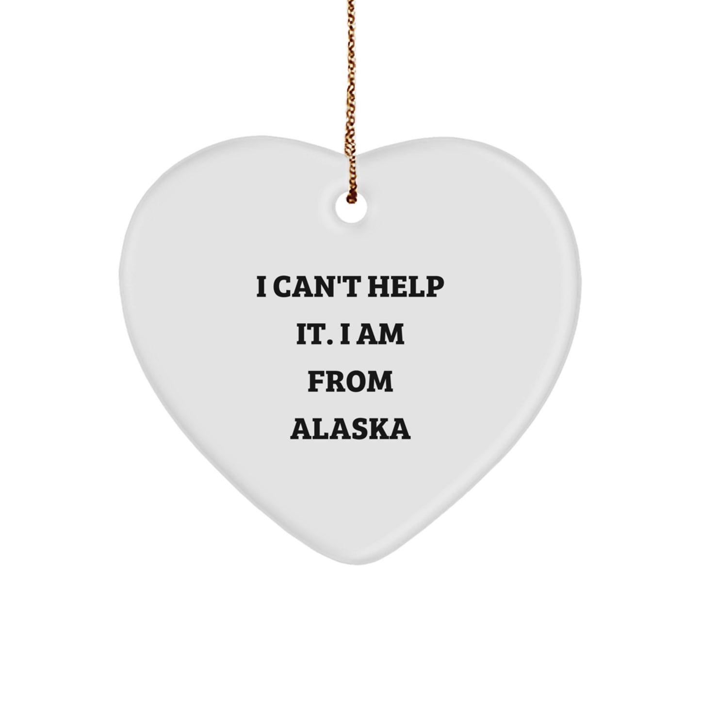 Alaska Gifts from I Can't Help It. I Am From Alaska Funny Heart Ornament for Christmas - Image 1